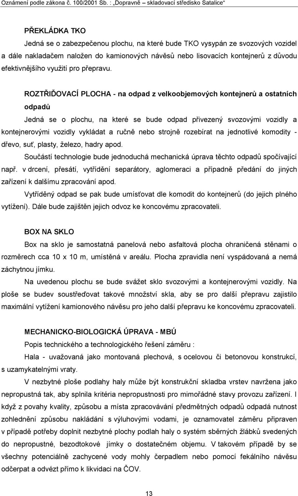 ROZTŘIĎOVACÍ PLOCHA - na odpad z velkoobjemových kontejnerů a ostatních odpadů Jedná se o plochu, na které se bude odpad přivezený svozovými vozidly a kontejnerovými vozidly vykládat a ručně nebo