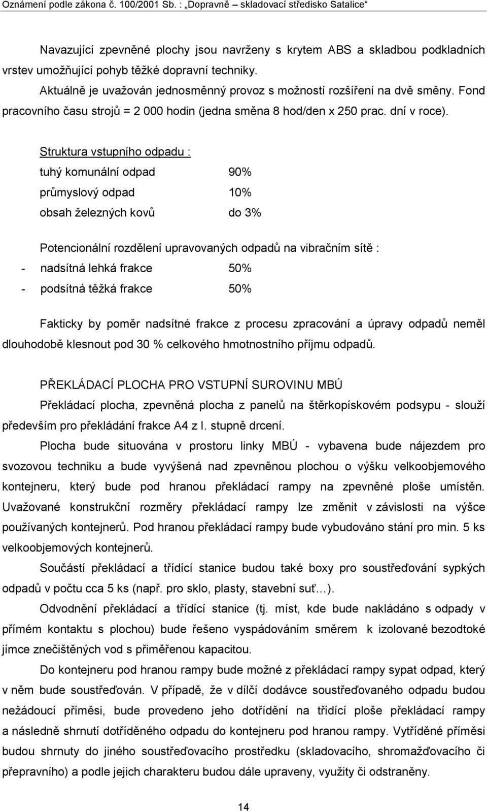 Struktura vstupního odpadu : tuhý komunální odpad 90% průmyslový odpad 10% obsah železných kovů do 3% Potencionální rozdělení upravovaných odpadů na vibračním sítě : - nadsítná lehká frakce 50% -