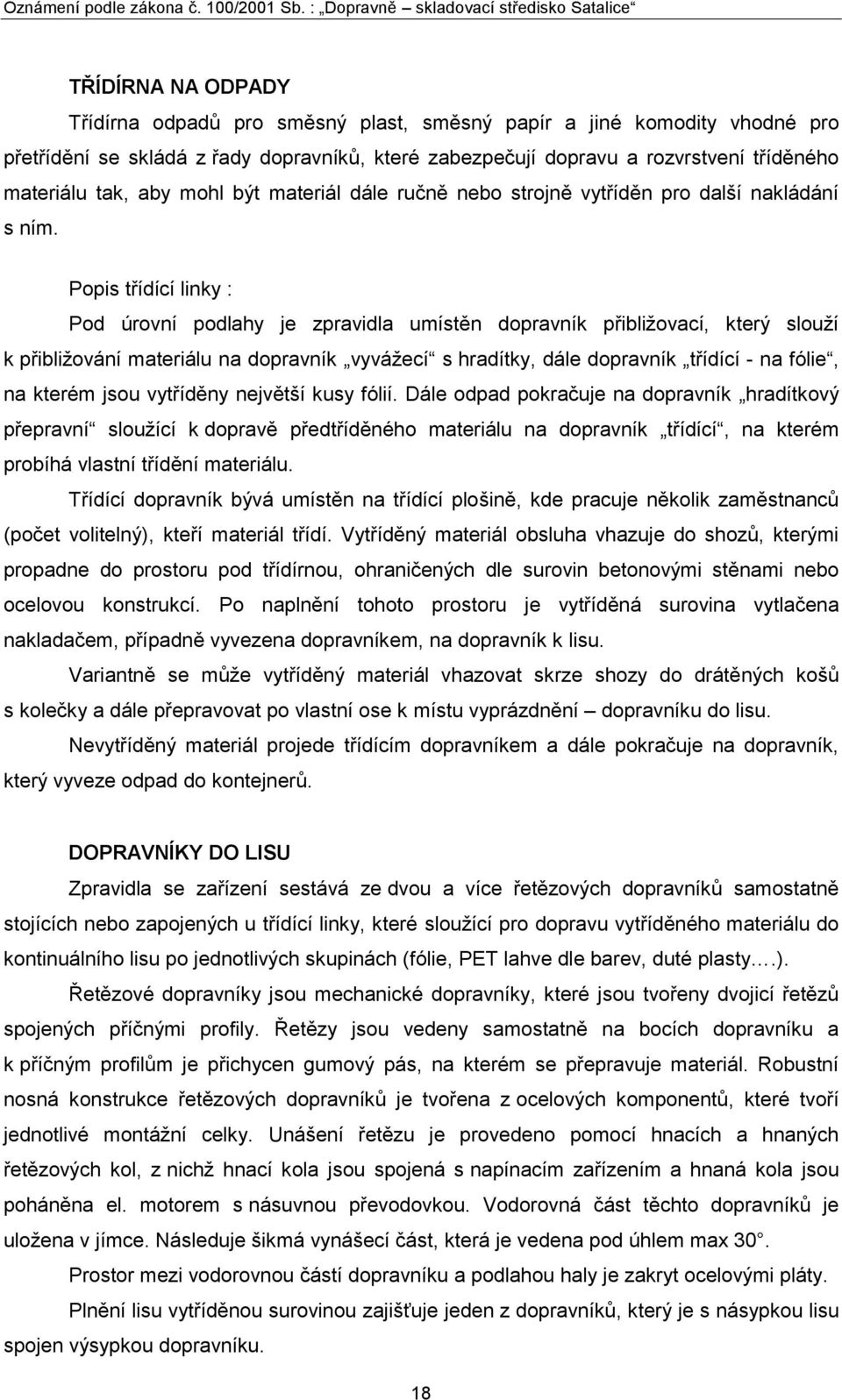 Popis třídící linky : Pod úrovní podlahy je zpravidla umístěn dopravník přibližovací, který slouží k přibližování materiálu na dopravník vyvážecí s hradítky, dále dopravník třídící - na fólie, na