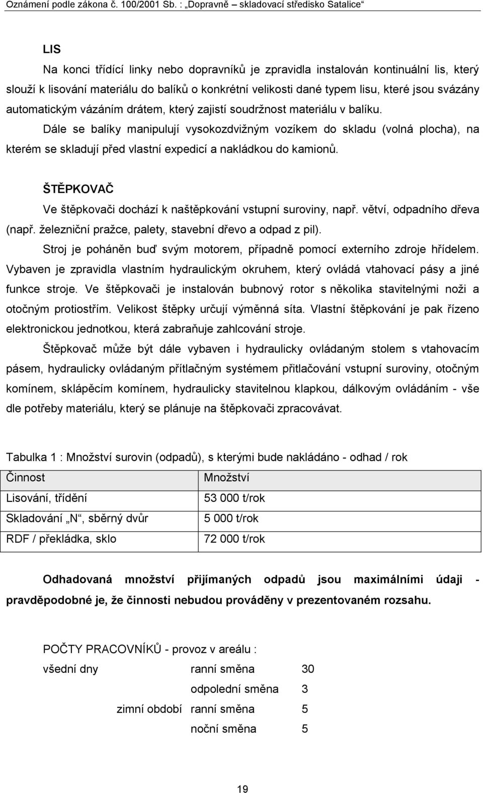 Dále se balíky manipulují vysokozdvižným vozíkem do skladu (volná plocha), na kterém se skladují před vlastní expedicí a nakládkou do kamionů.