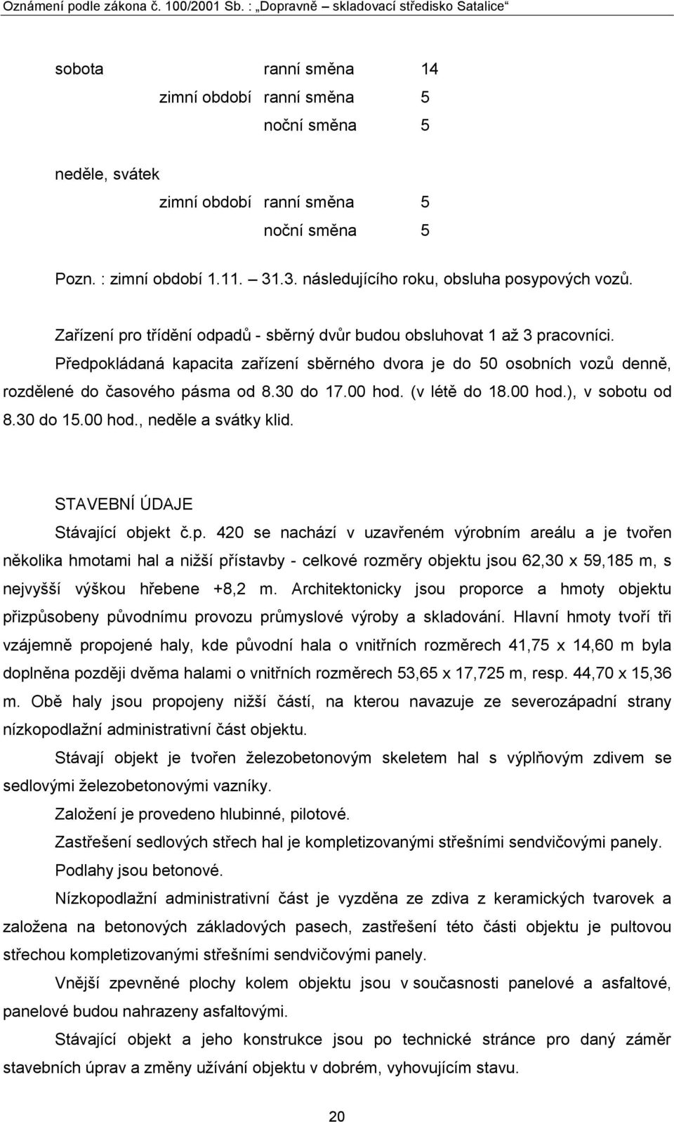 00 hod. (v létě do 18.00 hod.), v sobotu od 8.30 do 15.00 hod., neděle a svátky klid. STAVEBNÍ ÚDAJE Stávající objekt č.p.