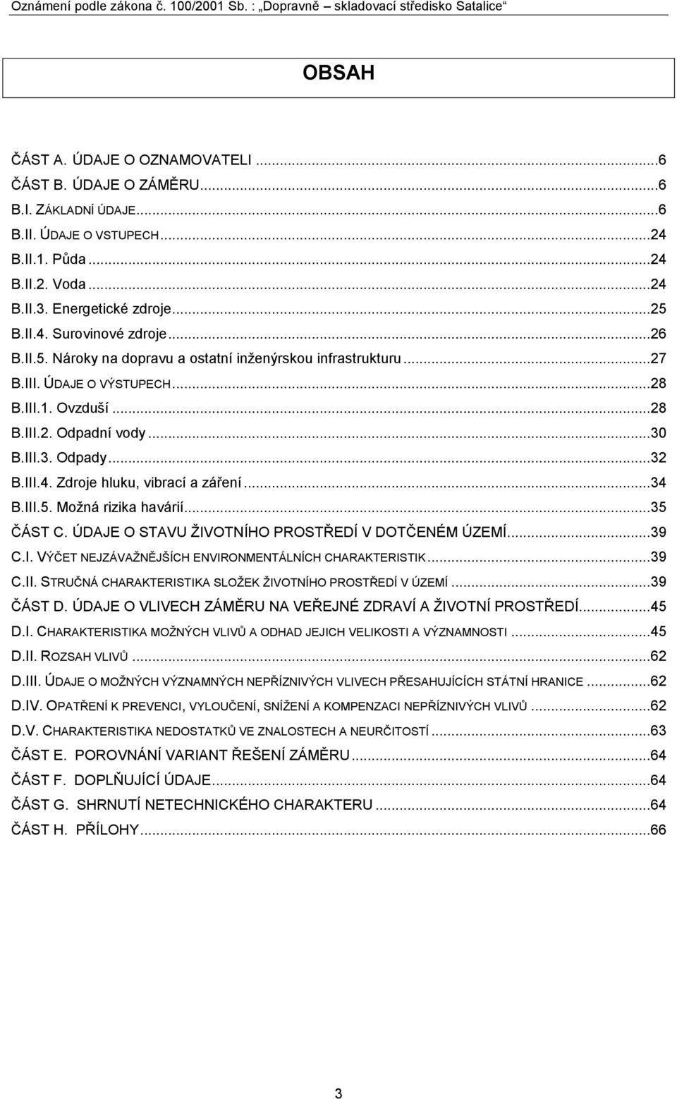 Zdroje hluku, vibrací a záření... 34 B.III.5. Možná rizika havárií... 35 ČÁST C. ÚDAJE O STAVU ŽIVOTNÍHO PROSTŘEDÍ V DOTČENÉM ÚZEMÍ... 39 C.I. VÝČET NEJZÁVAŽNĚJŠÍCH ENVIRONMENTÁLNÍCH CHARAKTERISTIK.