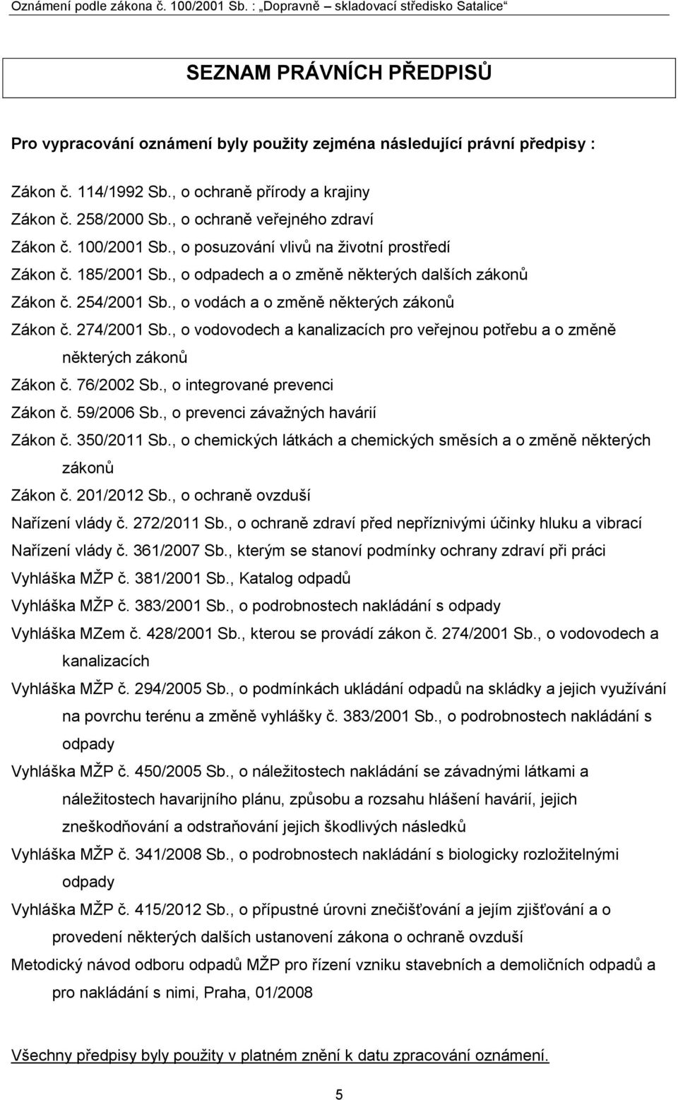 , o vodách a o změně některých zákonů Zákon č. 274/2001 Sb., o vodovodech a kanalizacích pro veřejnou potřebu a o změně některých zákonů Zákon č. 76/2002 Sb., o integrované prevenci Zákon č.