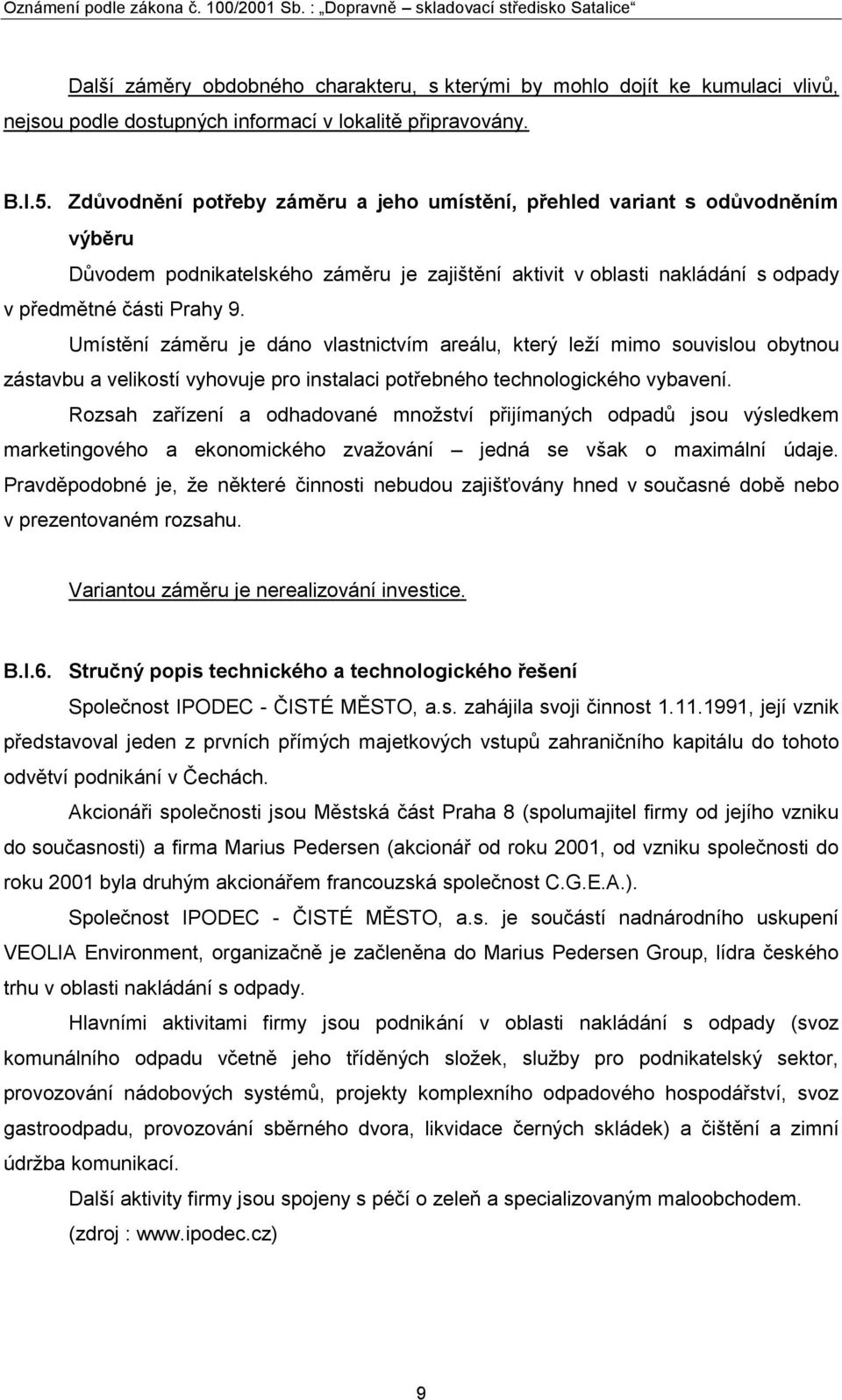 Umístění záměru je dáno vlastnictvím areálu, který leží mimo souvislou obytnou zástavbu a velikostí vyhovuje pro instalaci potřebného technologického vybavení.