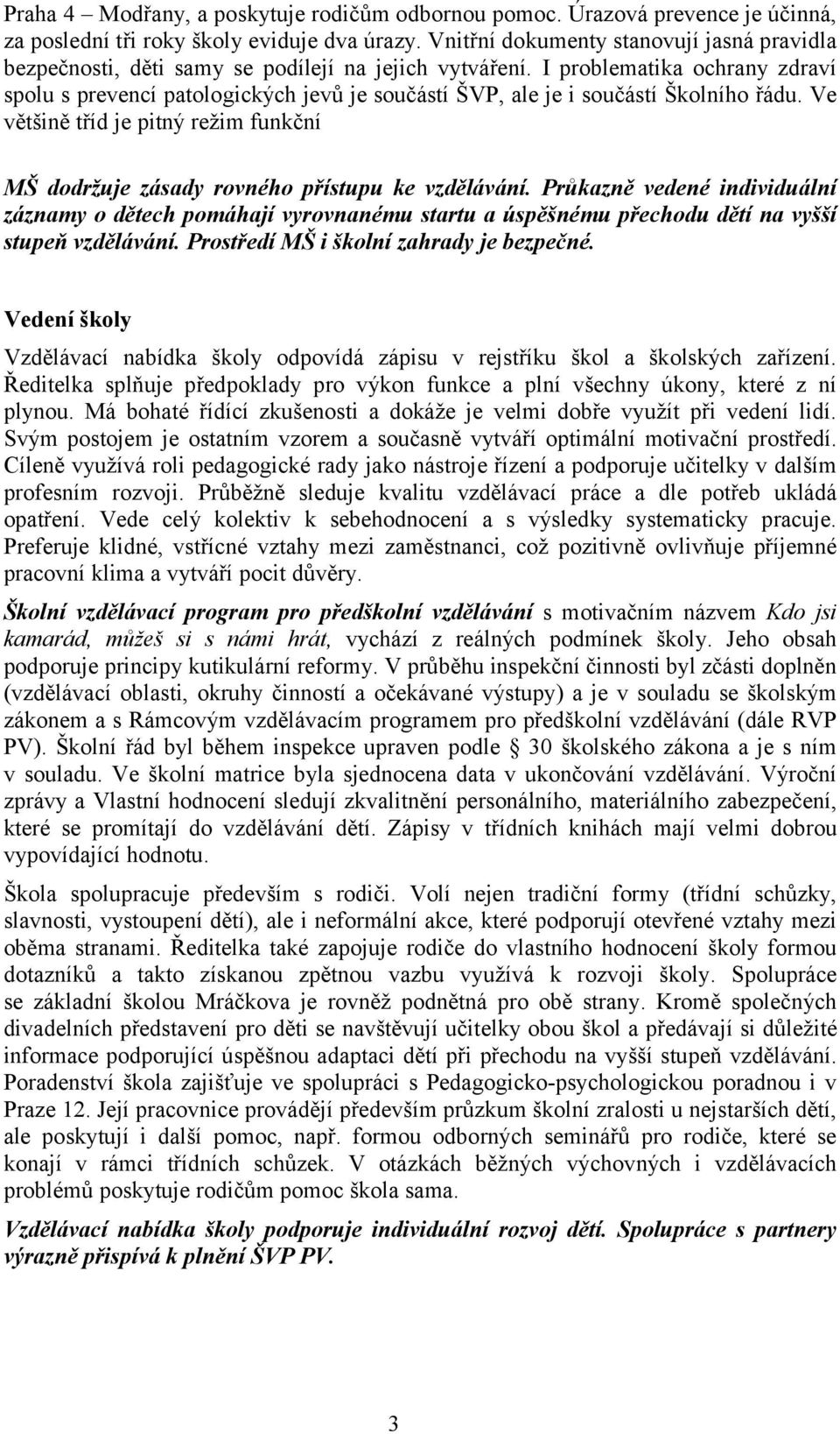 I problematika ochrany zdraví spolu s prevencí patologických jevů je součástí ŠVP, ale je i součástí Školního řádu.