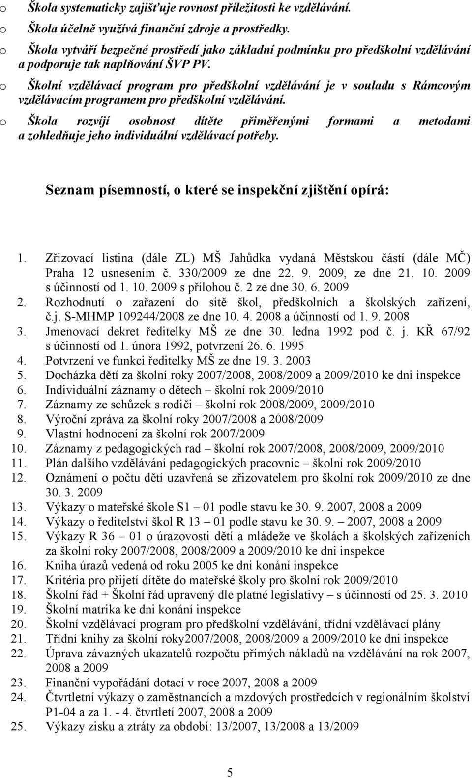 o Školní vzdělávací program pro předškolní vzdělávání je v souladu s Rámcovým vzdělávacím programem pro předškolní vzdělávání.