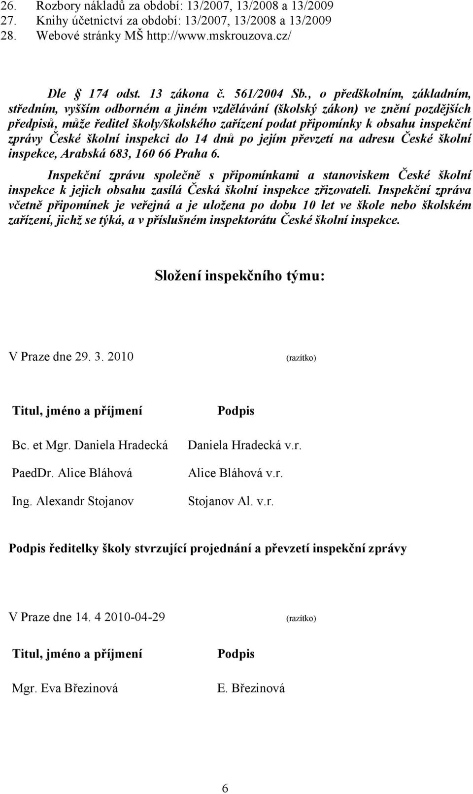 , o předškolním, základním, středním, vyšším odborném a jiném vzdělávání (školský zákon) ve znění pozdějších předpisů, může ředitel školy/školského zařízení podat připomínky k obsahu inspekční zprávy