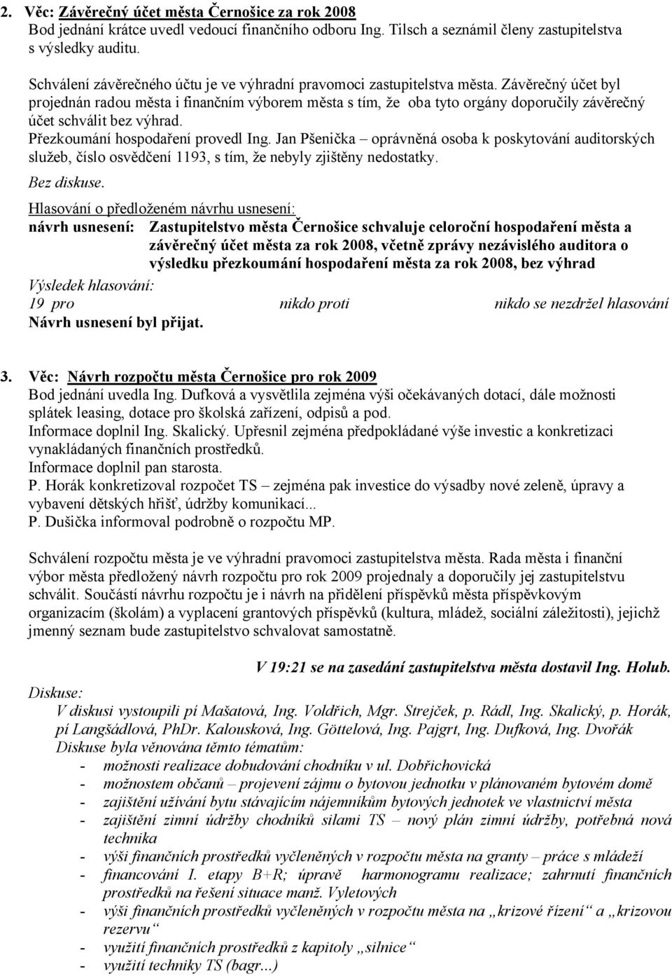 Závěrečný účet byl projednán radou města i finančním výborem města s tím, že oba tyto orgány doporučily závěrečný účet schválit bez výhrad. Přezkoumání hospodaření provedl Ing.