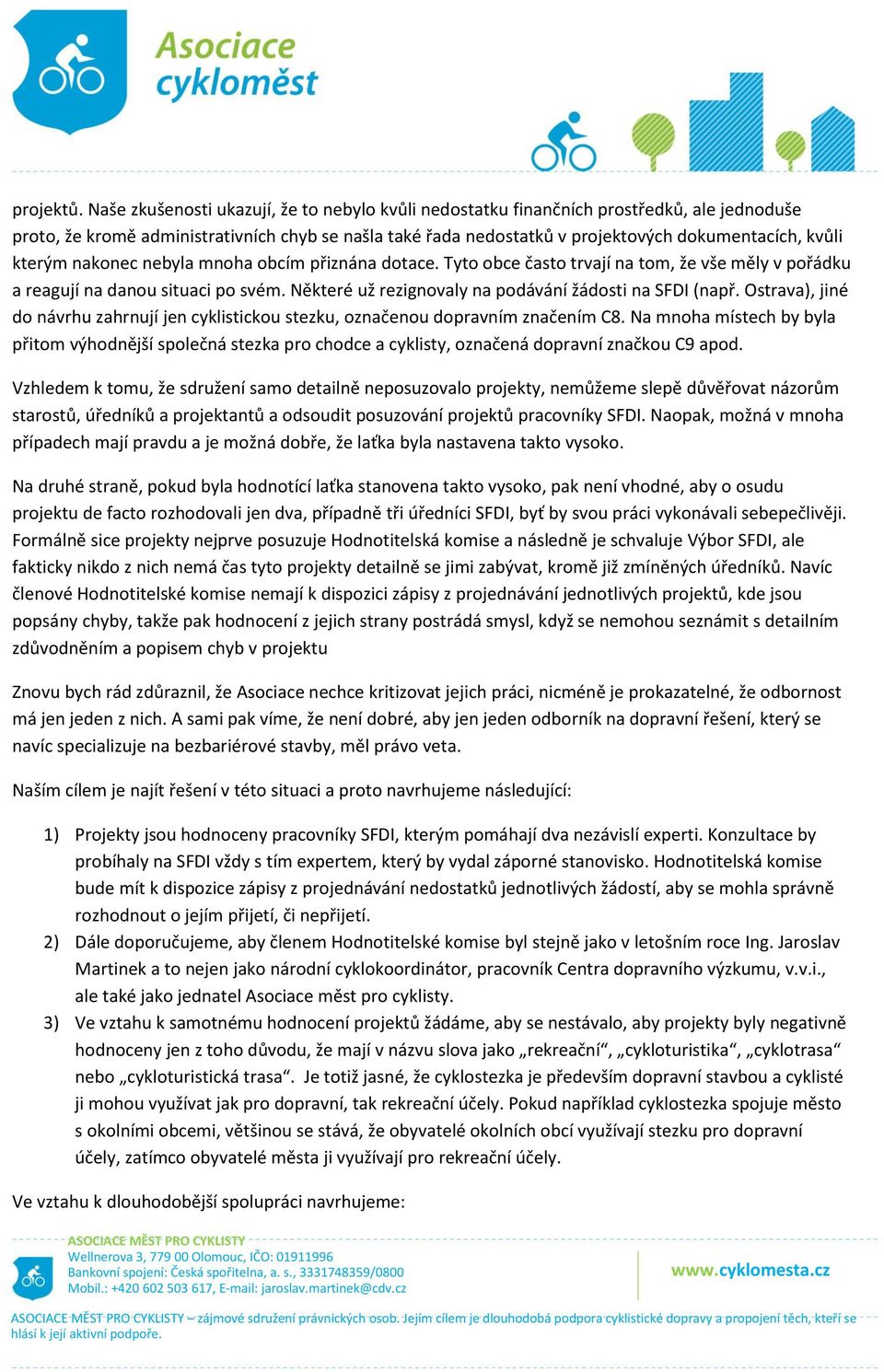 kterým nakonec nebyla mnoha obcím přiznána dotace. Tyto obce často trvají na tom, že vše měly v pořádku a reagují na danou situaci po svém. Některé už rezignovaly na podávání žádosti na SFDI (např.