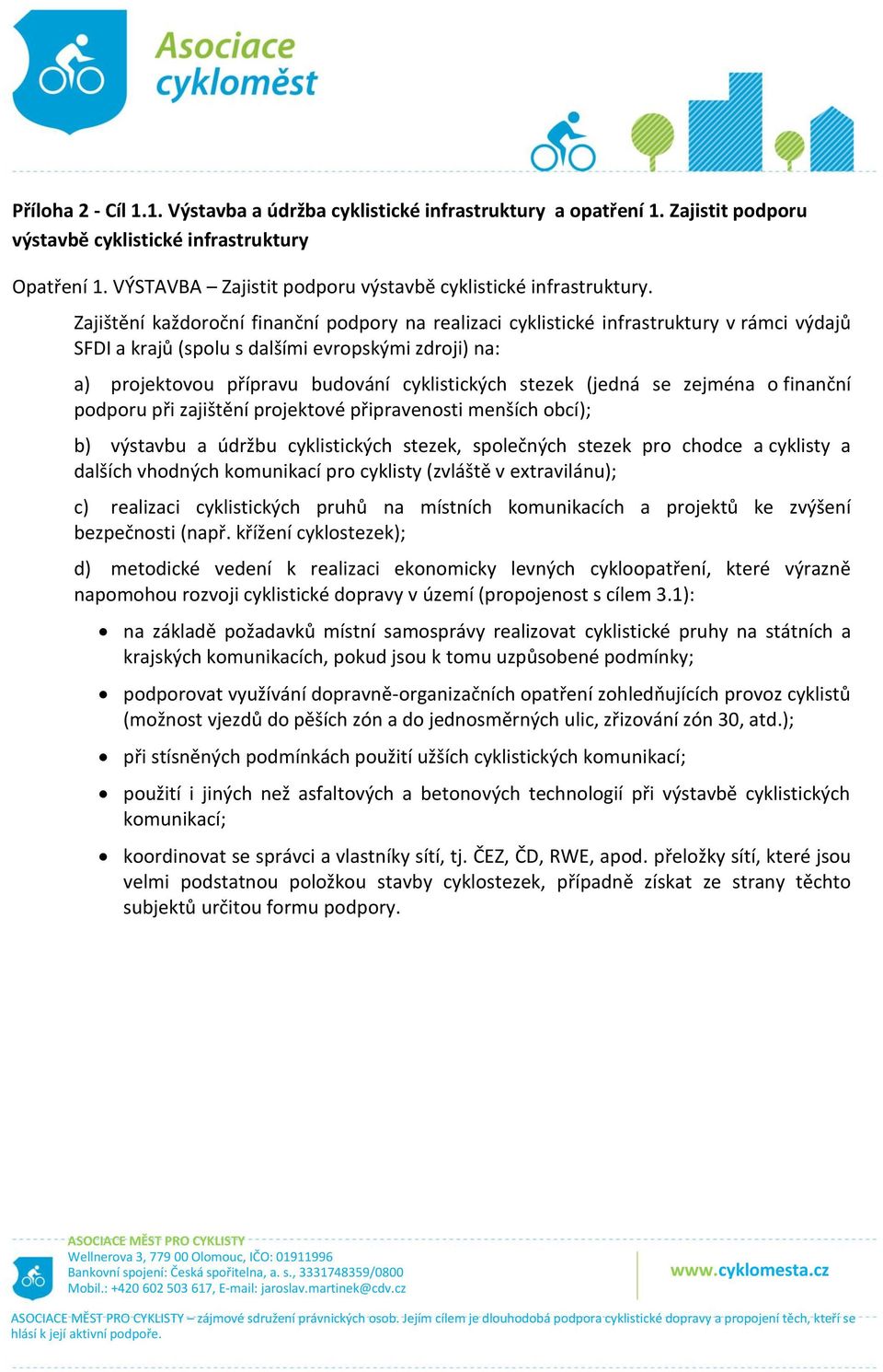 Zajištění každoroční finanční podpory na realizaci cyklistické infrastruktury v rámci výdajů SFDI a krajů (spolu s dalšími evropskými zdroji) na: a) projektovou přípravu budování cyklistických stezek