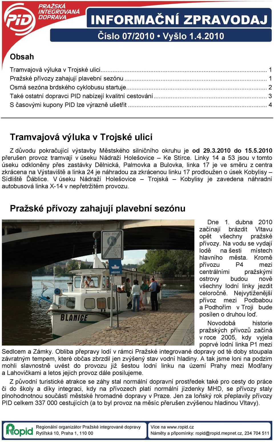 .. 4 Tramvajová výluka v Trojské ulici Z důvodu pokračující výstavby Městského silničního okruhu je od 29.3.2010 do 15.5.2010 přerušen provoz tramvají v úseku Nádraží Holešovice Ke Stírce.