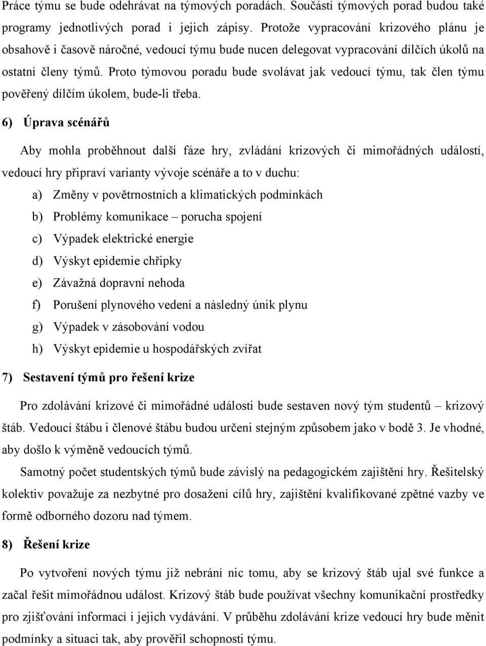 Proto týmovou poradu bude svolávat jak vedoucí týmu, tak člen týmu pověřený dílčím úkolem, bude-li třeba.