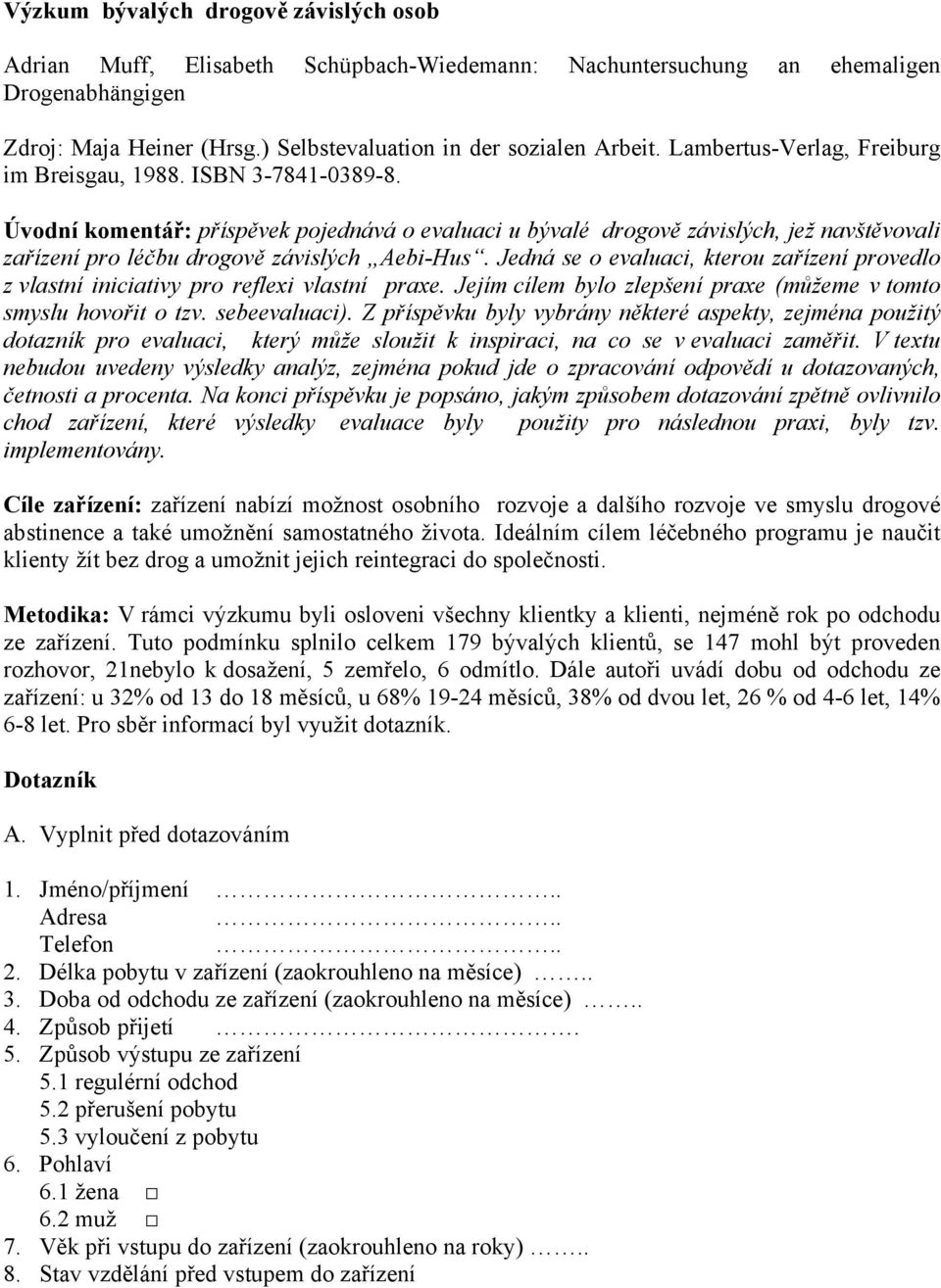 Úvodní komentář: příspěvek pojednává o evaluaci u bývalé drogově závislých, jež navštěvovali zařízení pro léčbu drogově závislých Aebi-Hus.