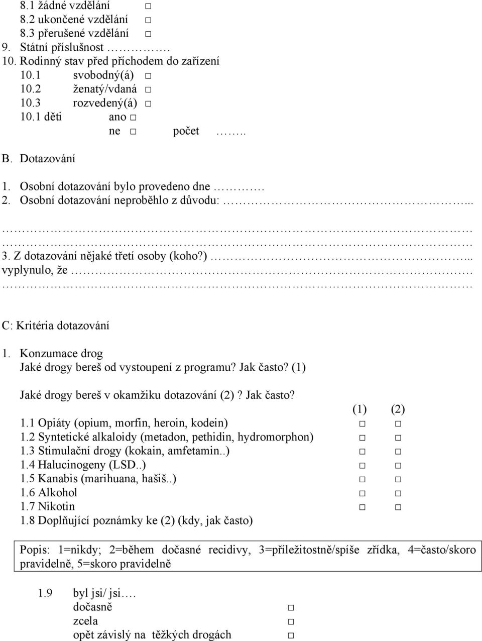 C: Kritéria dotazování 1. Konzumace drog Jaké drogy bereš od vystoupení z programu? Jak často? (1) Jaké drogy bereš v okamžiku dotazování (2)? Jak často? (1) (2) 1.