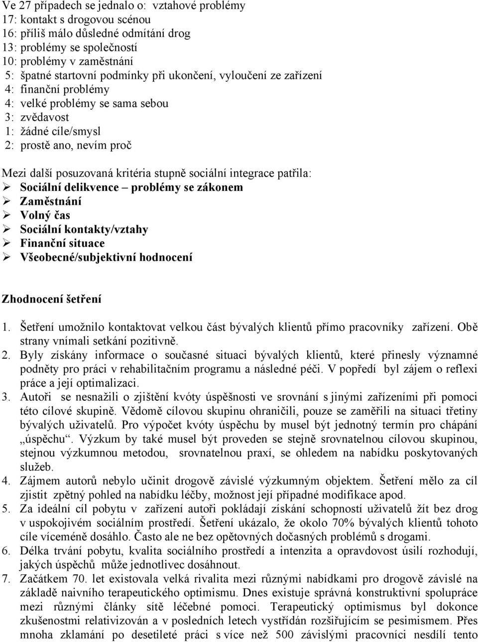 integrace patřila: Sociální delikvence problémy se zákonem Zaměstnání Volný čas Sociální kontakty/vztahy Finanční situace Všeobecné/subjektivní hodnocení Zhodnocení šetření 1.