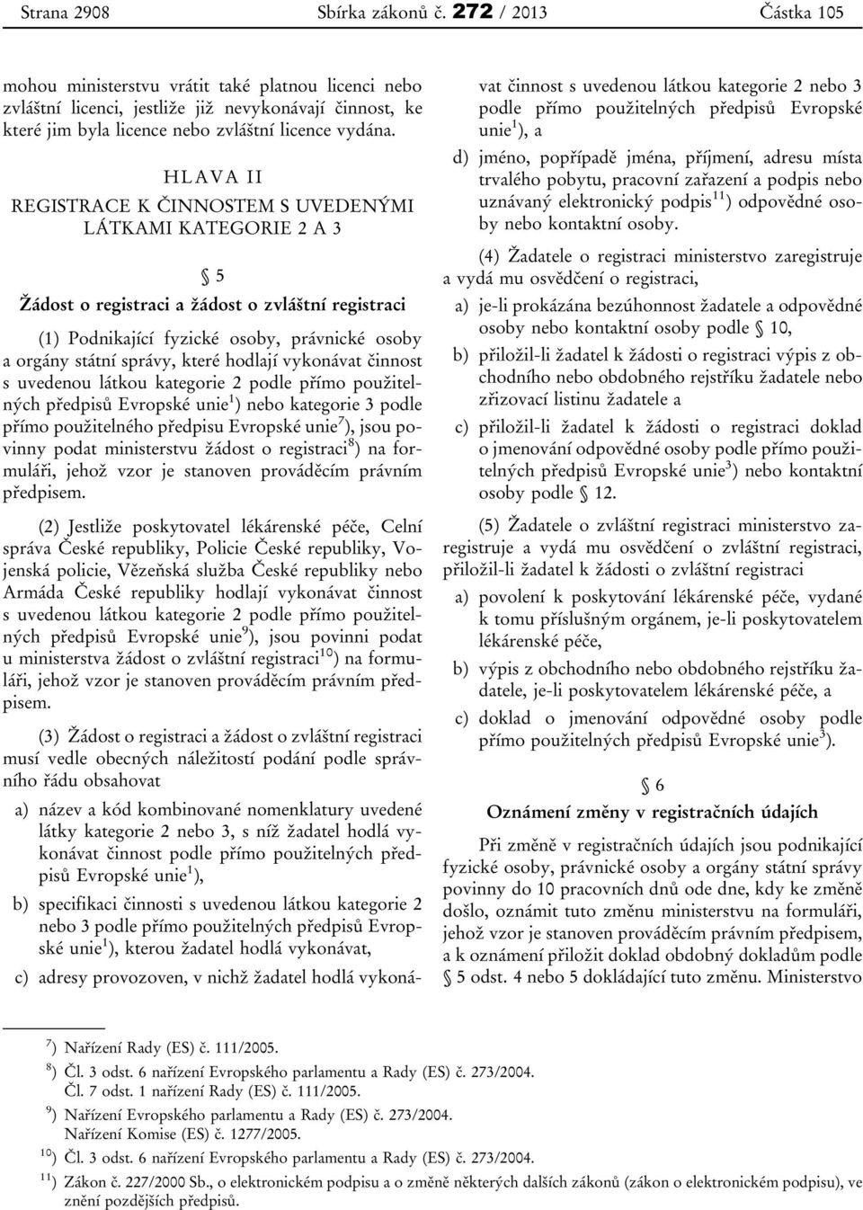 HLAVA II REGISTRACE K ČINNOSTEM S UVEDENÝMI LÁTKAMI KATEGORIE 2 A 3 5 Žádost o registraci a žádost o zvláštní registraci (1) Podnikající fyzické osoby, právnické osoby a orgány státní správy, které