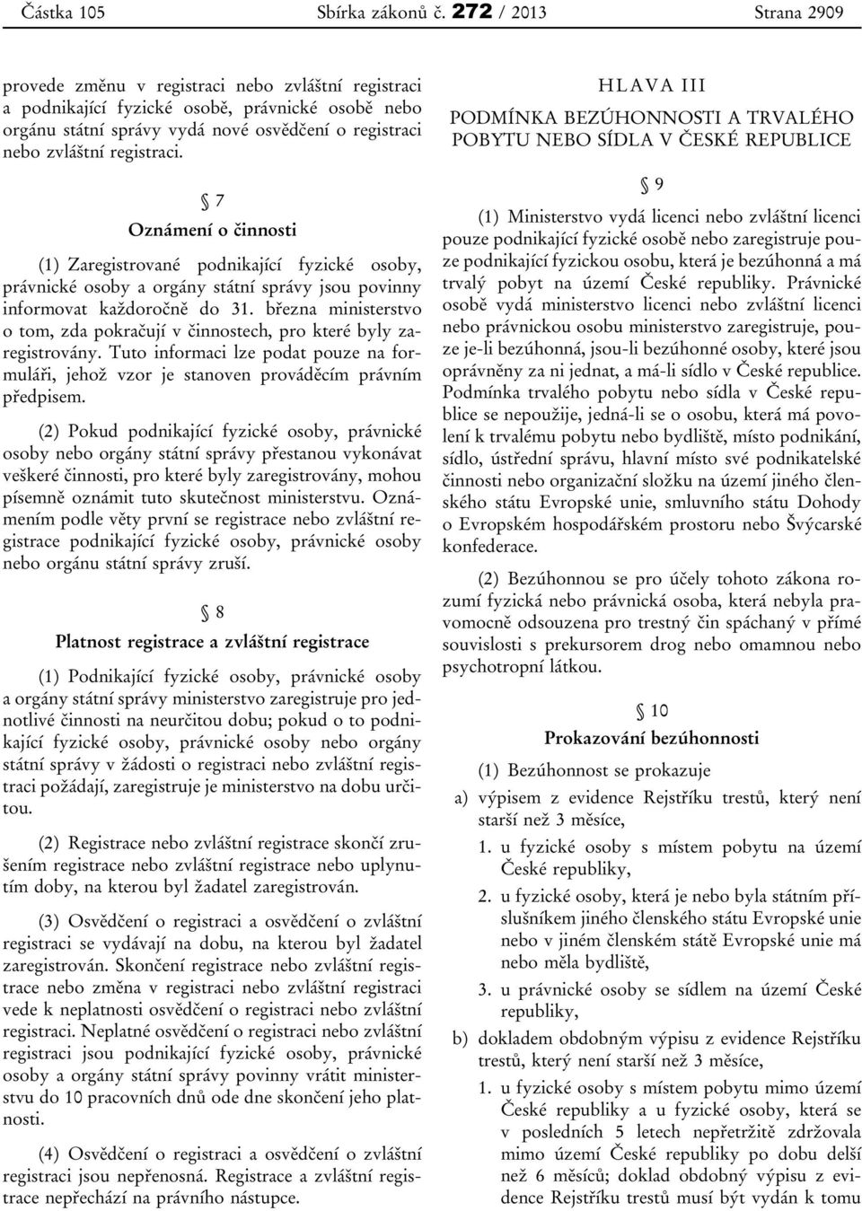 registraci. 7 Oznámení o činnosti (1) Zaregistrované podnikající fyzické osoby, právnické osoby a orgány státní správy jsou povinny informovat každoročně do 31.