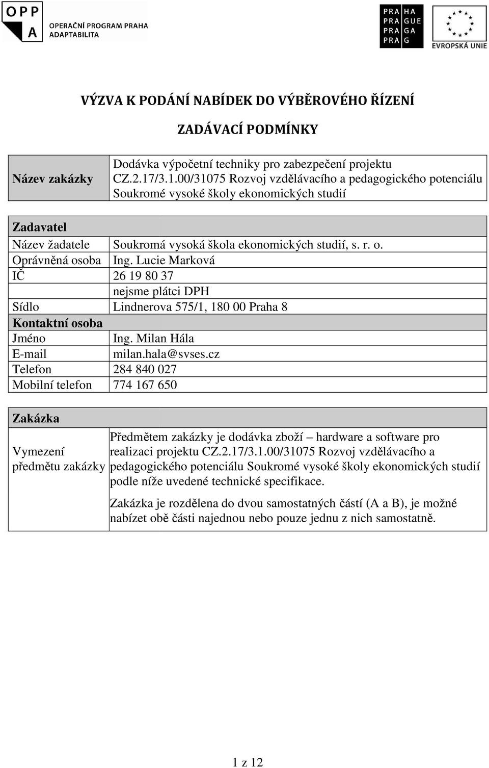 Lucie Marková IČ 26 19 80 37 nejsme plátci DPH Sídlo Lindnerova 575/1, 180 00 Praha 8 Kontaktní osoba Jméno Ing. Milan Hála E-mail milan.hala@svses.