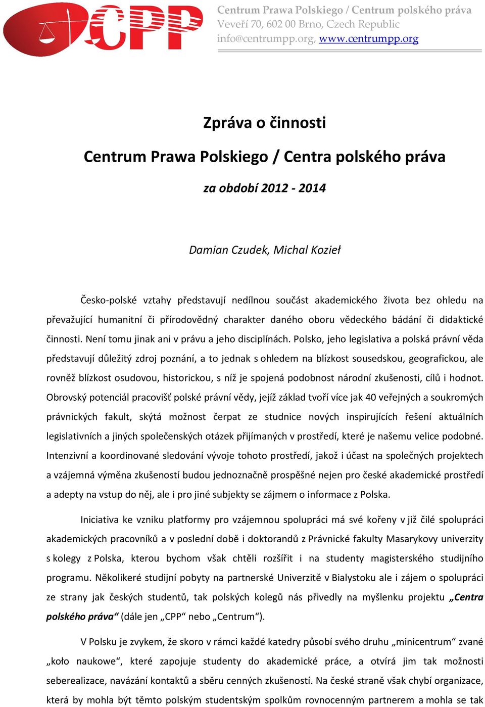 Polsko, jeho legislativa a polská právní věda představují důležitý zdroj poznání, a to jednak s ohledem na blízkost sousedskou, geografickou, ale rovněž blízkost osudovou, historickou, s níž je