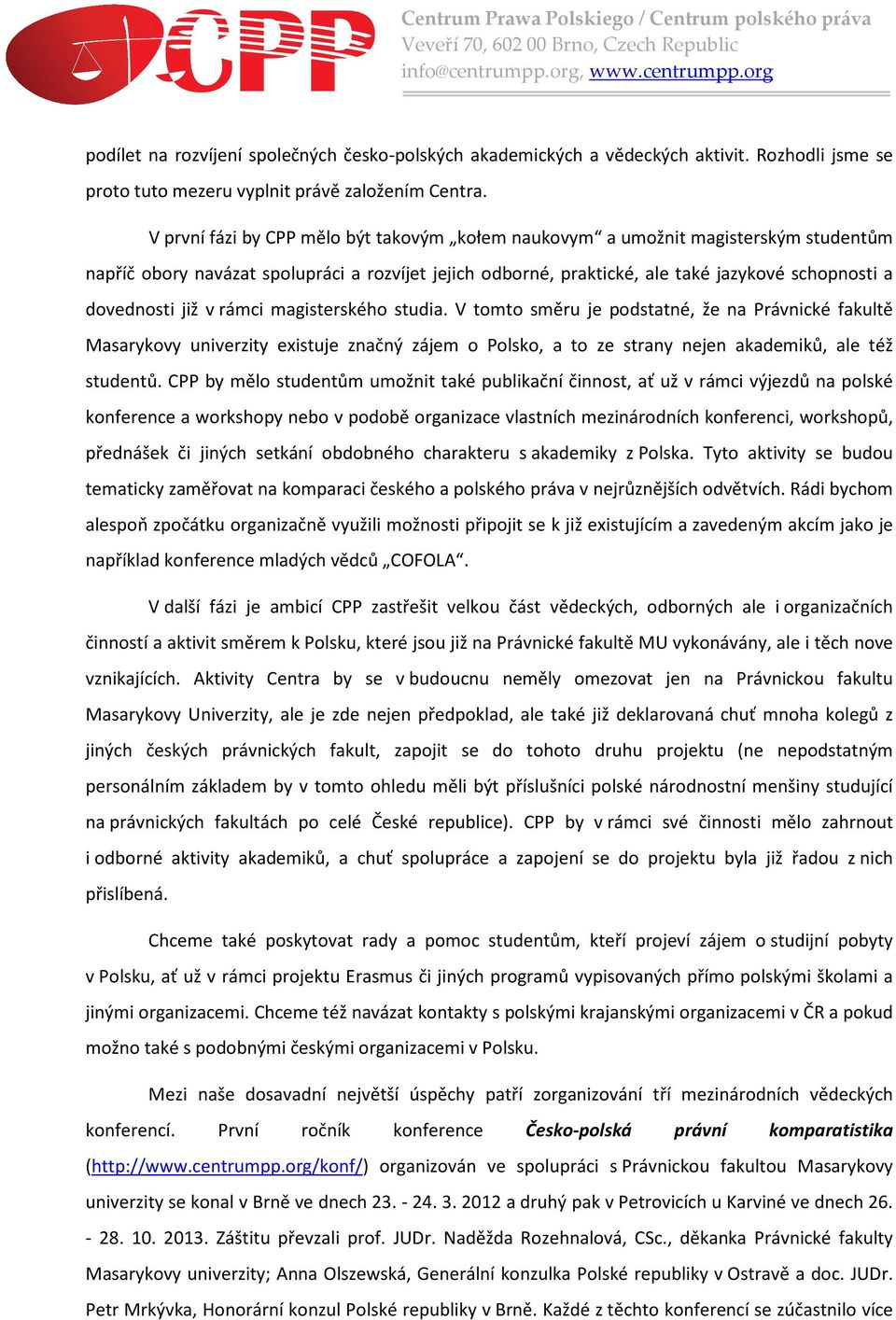 již v rámci magisterského studia. V tomto směru je podstatné, že na Právnické fakultě Masarykovy univerzity existuje značný zájem o Polsko, a to ze strany nejen akademiků, ale též studentů.