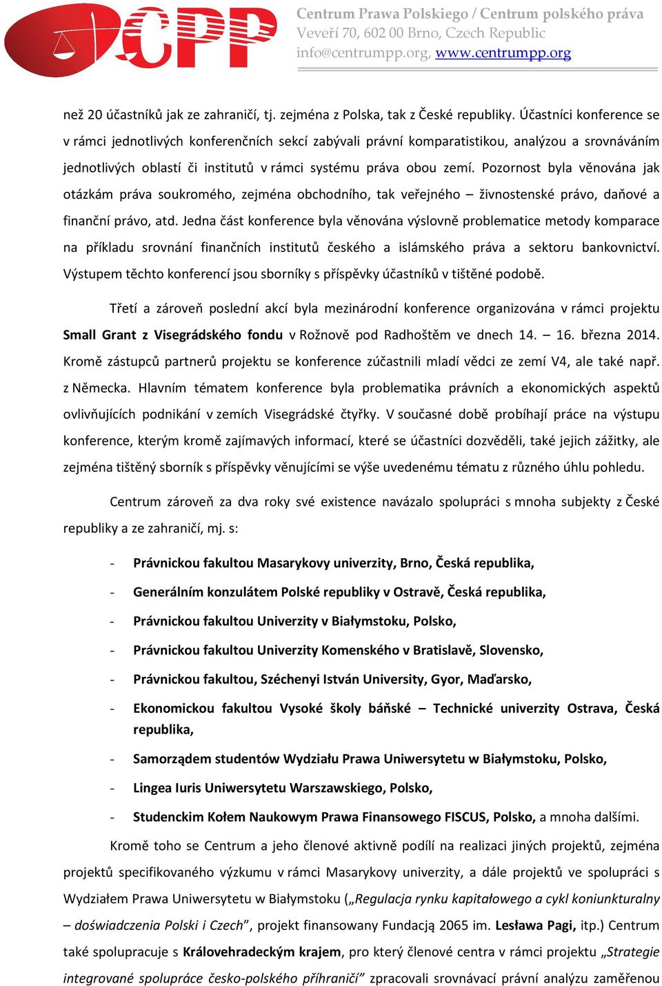 Pozornost byla věnována jak otázkám práva soukromého, zejména obchodního, tak veřejného živnostenské právo, daňové a finanční právo, atd.