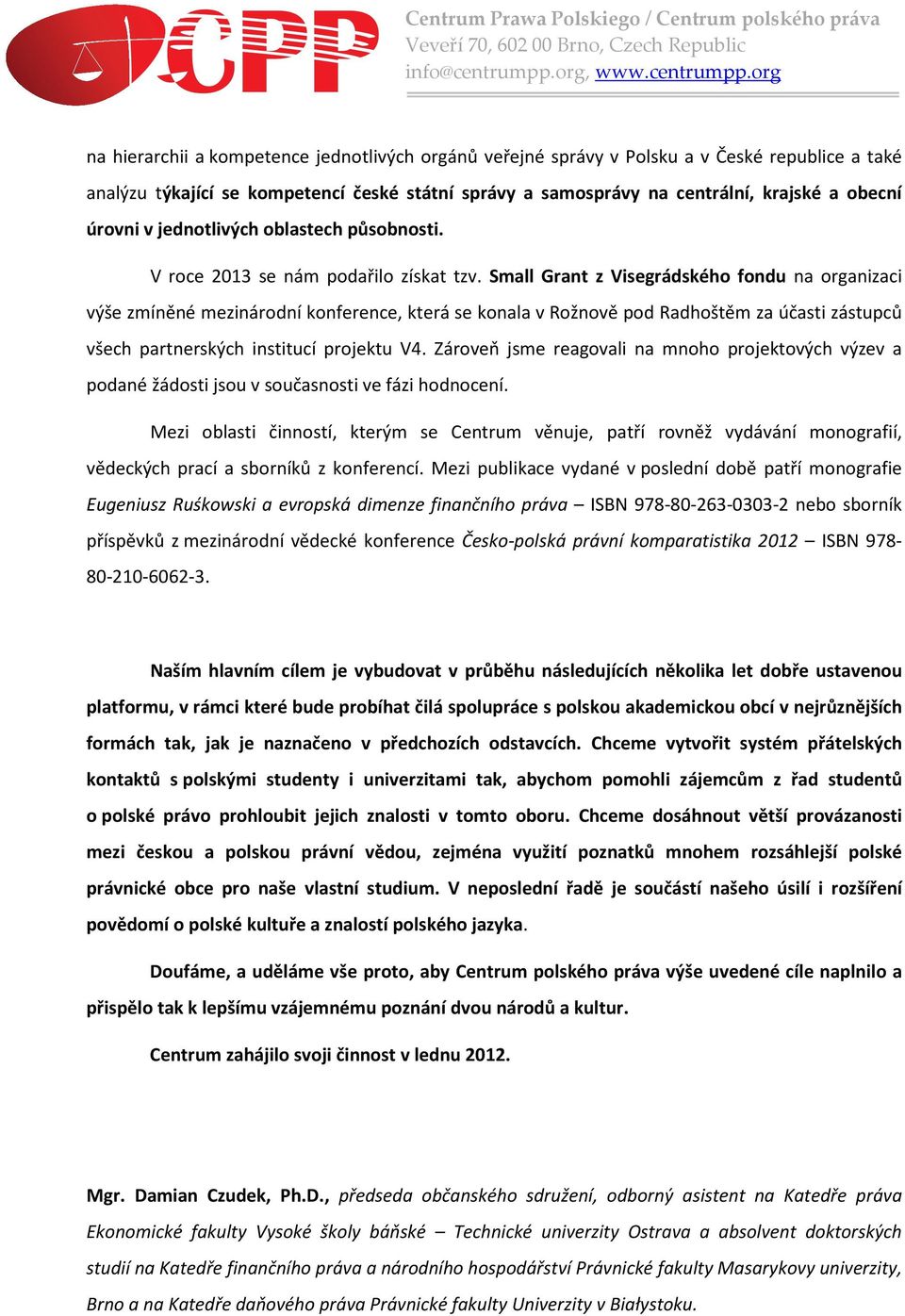 Small Grant z Visegrádského fondu na organizaci výše zmíněné mezinárodní konference, která se konala v Rožnově pod Radhoštěm za účasti zástupců všech partnerských institucí projektu V4.