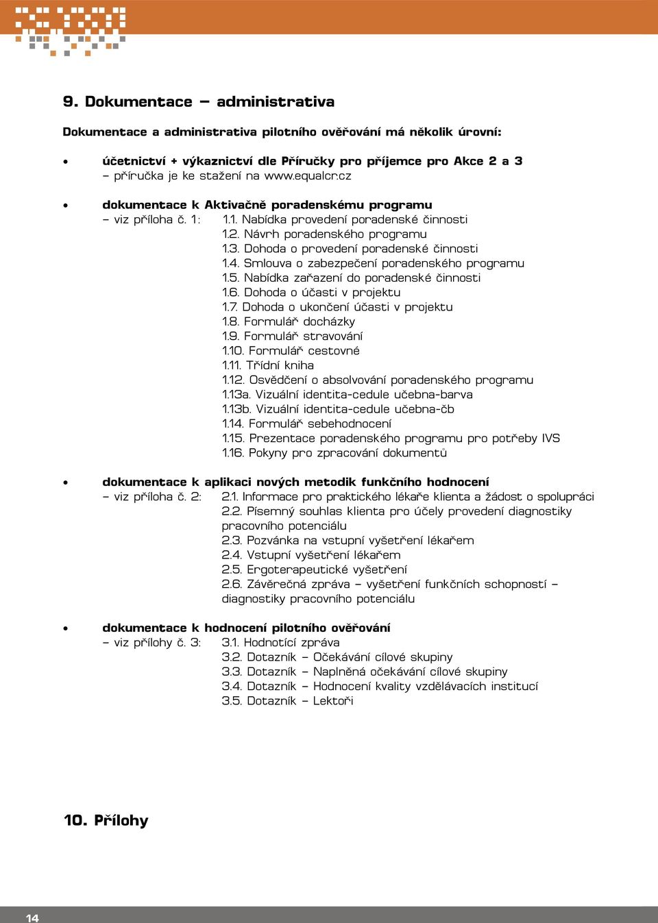 Smlouva o zabezpečení poradenského programu 1.5. Nabídka zařazení do poradenské činnosti 1.6. Dohoda o účasti v projektu 1.7. Dohoda o ukončení účasti v projektu 1.8. Formulář docházky 1.9.