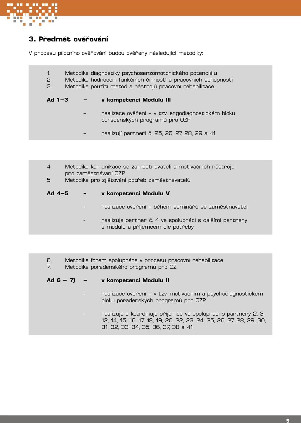 ergodiagnostickém bloku poradenských programů pro OZP realizují partneři č. 25, 26, 27, 28, 29 a 41 4. Metodika komunikace se zaměstnavateli a motivačních nástrojů pro zaměstnávání OZP 5.