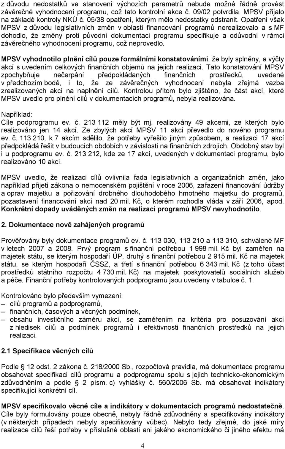 Opatření však MPSV z důvodu legislativních změn v oblasti financování programů nerealizovalo a s MF dohodlo, že změny proti původní dokumentaci programu specifikuje a odůvodní v rámci závěrečného