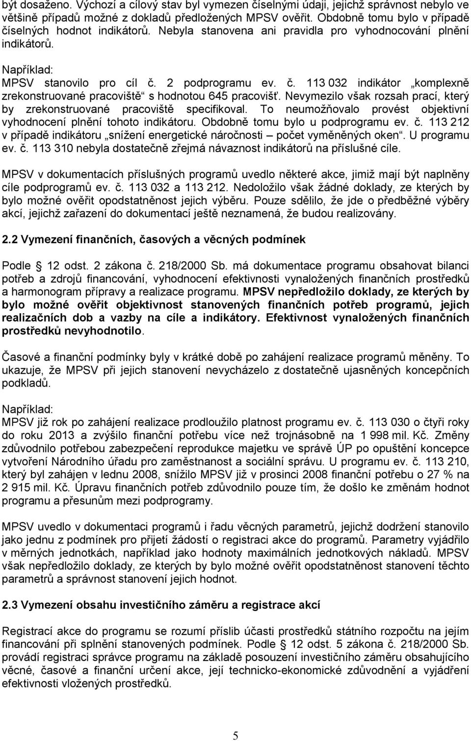 Nevymezilo však rozsah prací, který by zrekonstruované pracoviště specifikoval. To neumožňovalo provést objektivní vyhodnocení plnění tohoto indikátoru. Obdobně tomu bylo u podprogramu ev. č.