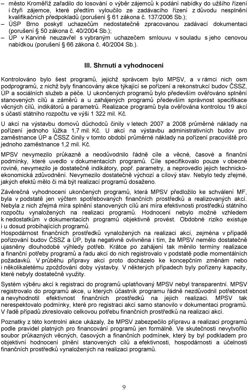 ); ÚP v Karviné neuzavřel s vybraným uchazečem smlouvu v souladu s jeho cenovou nabídkou (porušení 66 zákona č. 40/2004 Sb.). III.