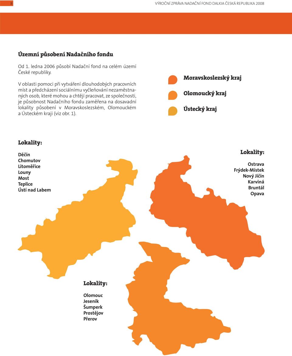 působnost Nadačního fondu zaměřena na dosavadní lokality působení v Moravskoslezském, Olomouckém a Ústeckém kraji (viz obr. 1).