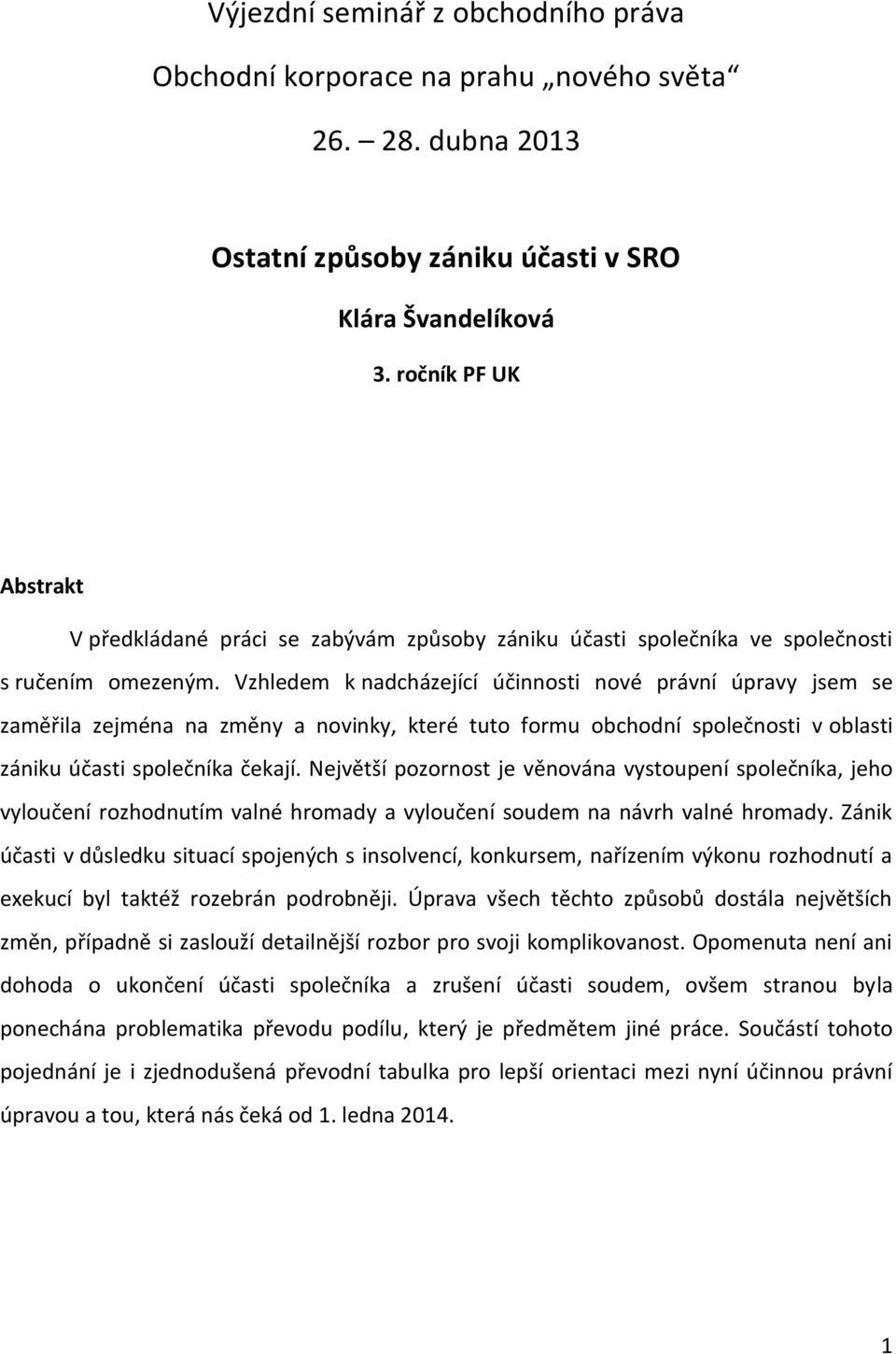 Vzhledem k nadcházející účinnosti nové právní úpravy jsem se zaměřila zejména na změny a novinky, které tuto formu obchodní společnosti v oblasti zániku účasti společníka čekají.