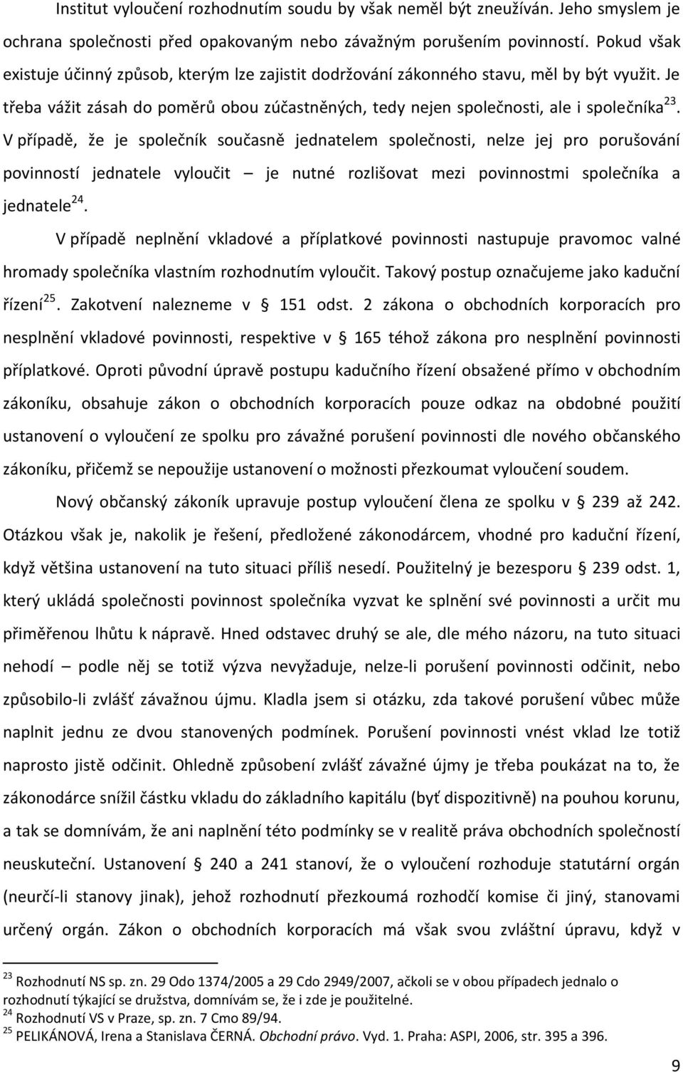 V případě, že je společník současně jednatelem společnosti, nelze jej pro porušování povinností jednatele vyloučit je nutné rozlišovat mezi povinnostmi společníka a jednatele 24.