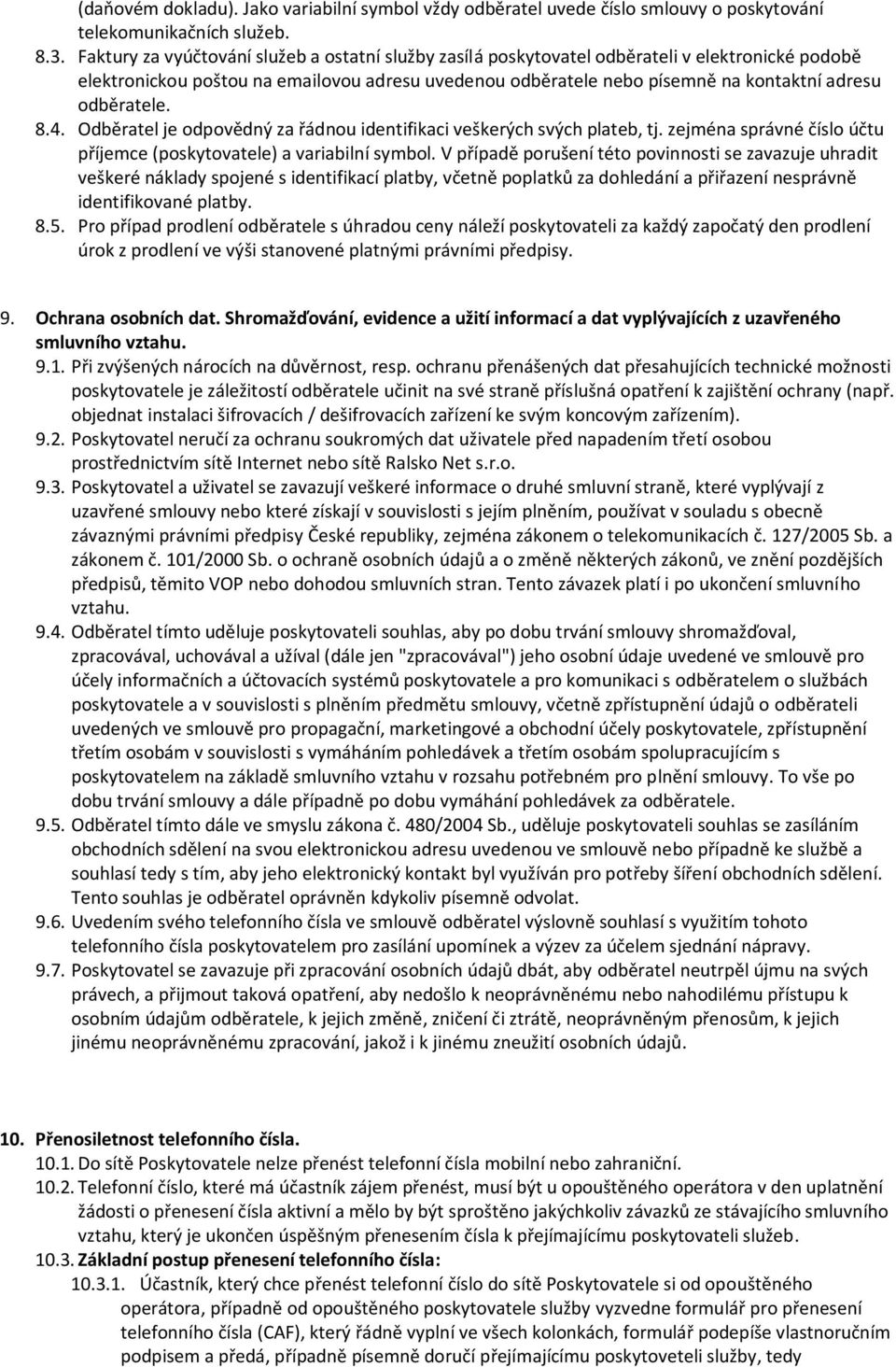 odběratele. 8.4. Odběratel je odpovědný za řádnou identifikaci veškerých svých plateb, tj. zejména správné číslo účtu příjemce (poskytovatele) a variabilní symbol.