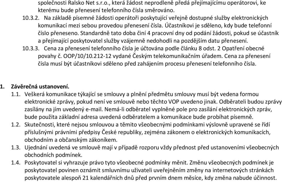 Standardně tato doba činí 4 pracovní dny od podání žádosti, pokud se účastník a přejímající poskytovatel služby vzájemně nedohodli na pozdějším datu přenesení. 10.3.