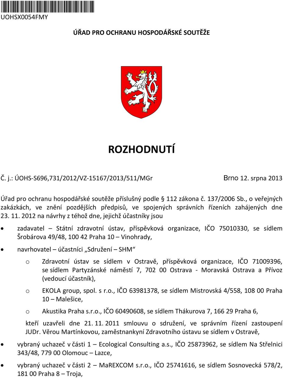 zákna č. 137/2006 Sb., veřejných zakázkách, ve znění pzdějších předpisů, ve spjených správních řízeních zahájených dne 23. 11.