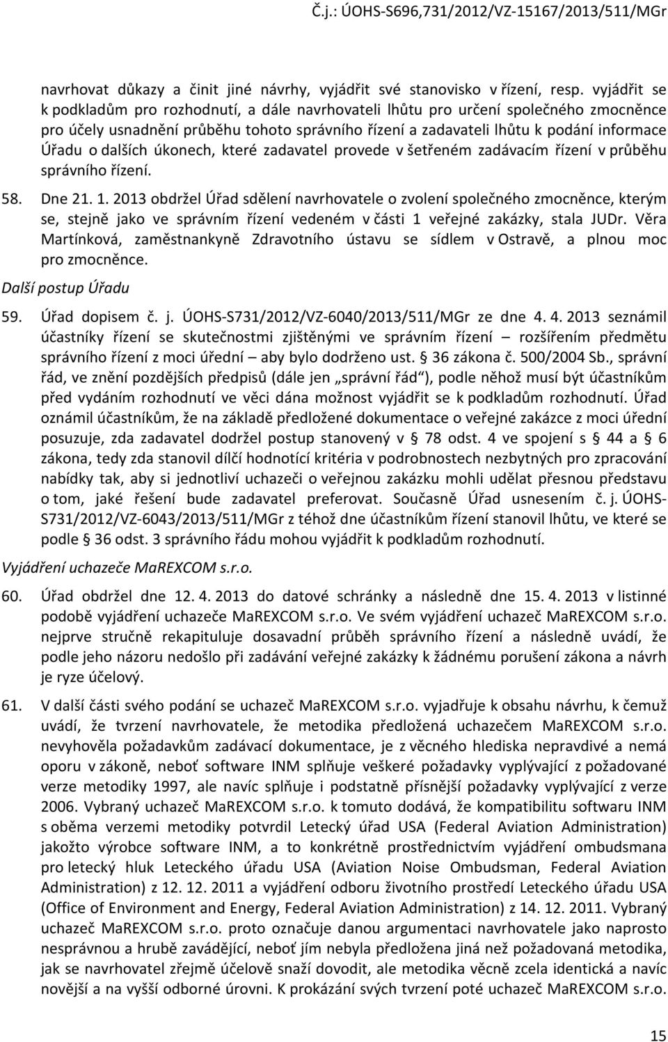 zadavatel prvede v šetřeném zadávacím řízení v průběhu správníh řízení. 58. Dne 21. 1.