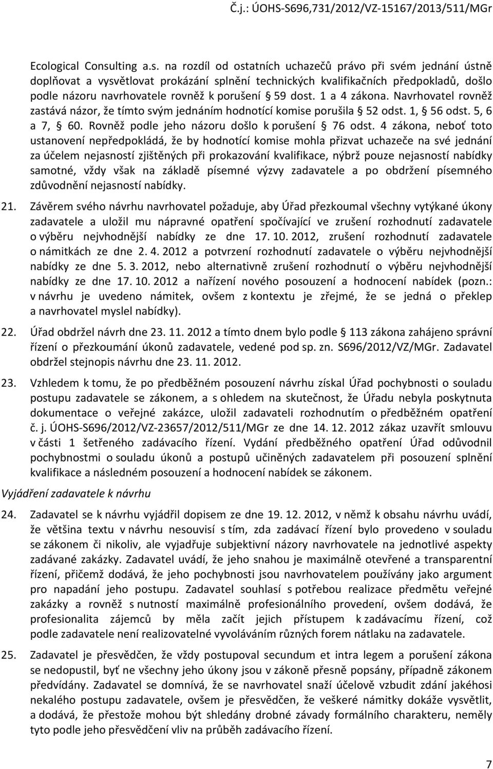 4 zákna, nebť tt ustanvení nepředpkládá, že by hdntící kmise mhla přizvat uchazeče na své jednání za účelem nejasnstí zjištěných při prkazvání kvalifikace, nýbrž puze nejasnstí nabídky samtné, vždy