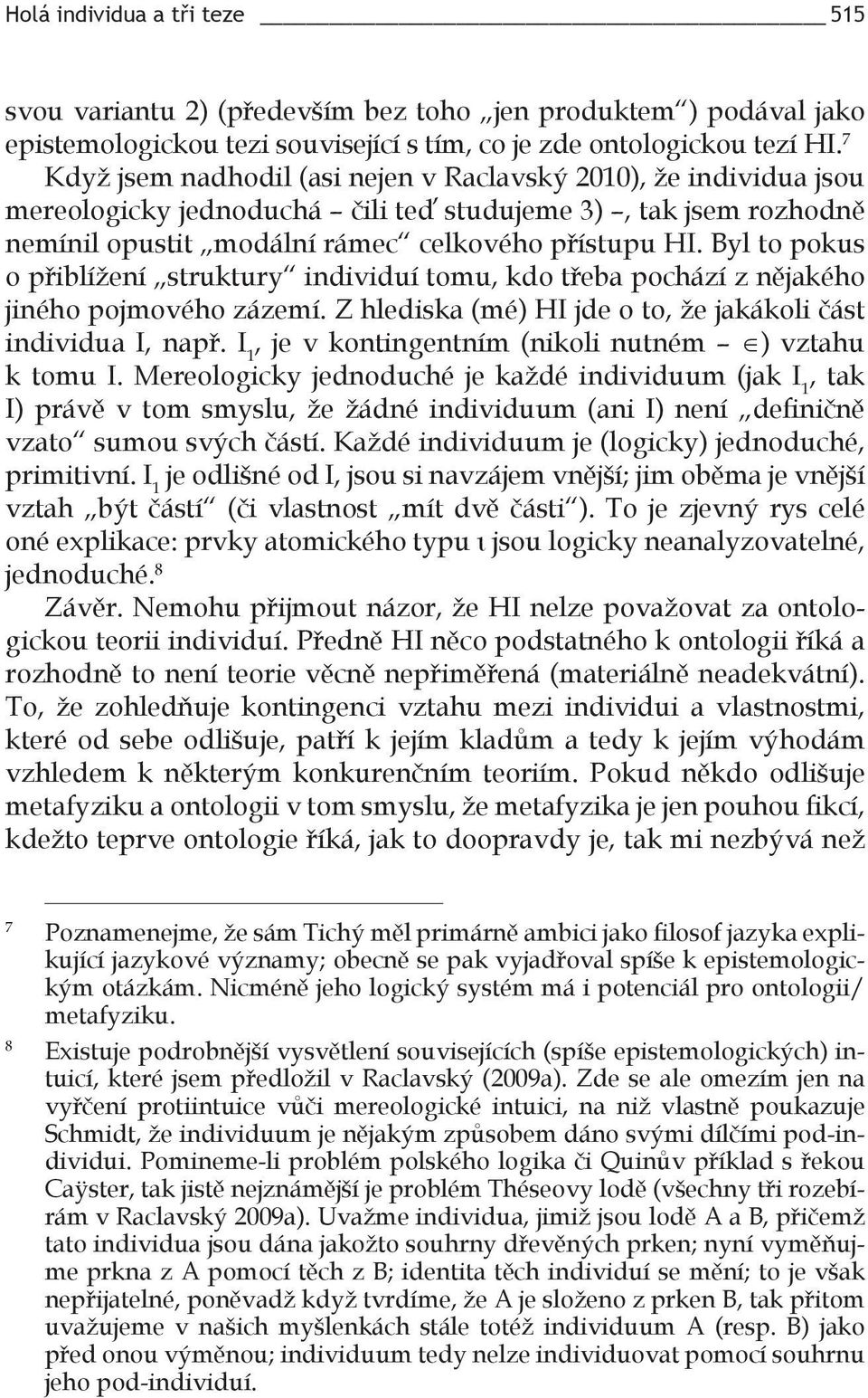 Byl to pokus o přiblížení struktury individuí tomu, kdo třeba pochází z nějakého jiného pojmového zázemí. Z hlediska (mé) HI jde o to, že jakákoli část individua I, např.