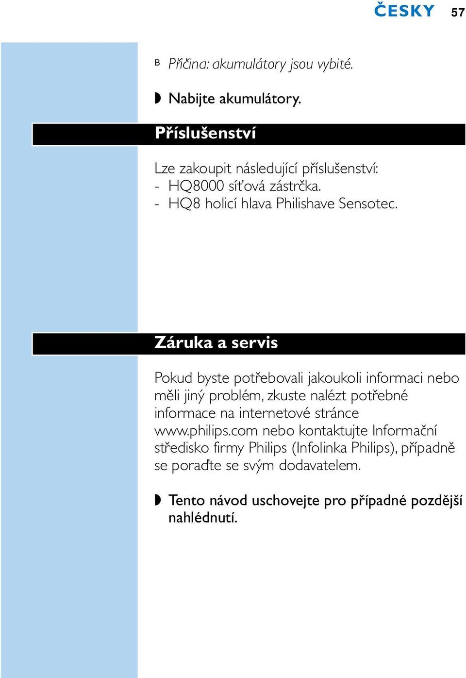 Záruka a servis Pokud byste potřebovali jakoukoli informaci nebo měli jiný problém, zkuste nalézt potřebné informace na