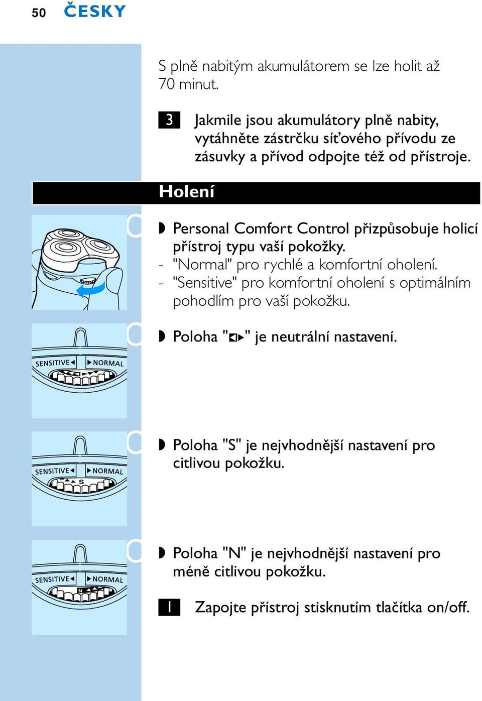 Holení C Personal Comfort Control přizpůsobuje holicí přístroj typu vaší pokožky. - "Normal" pro rychlé a komfortní oholení.