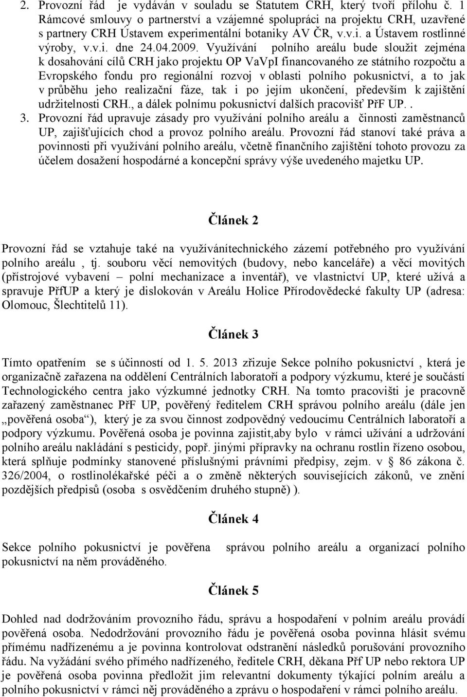 Využívání polního areálu bude sloužit zejména k dosahování cílů CRH jako projektu OP VaVpI financovaného ze státního rozpočtu a Evropského fondu pro regionální rozvoj v oblasti polního pokusnictví, a