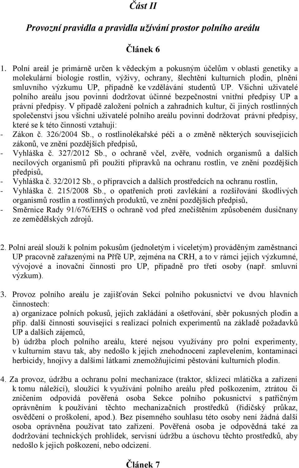 vzdělávání studentů UP. Všichni uživatelé polního areálu jsou povinni dodržovat účinné bezpečnostní vnitřní předpisy UP a právní předpisy.