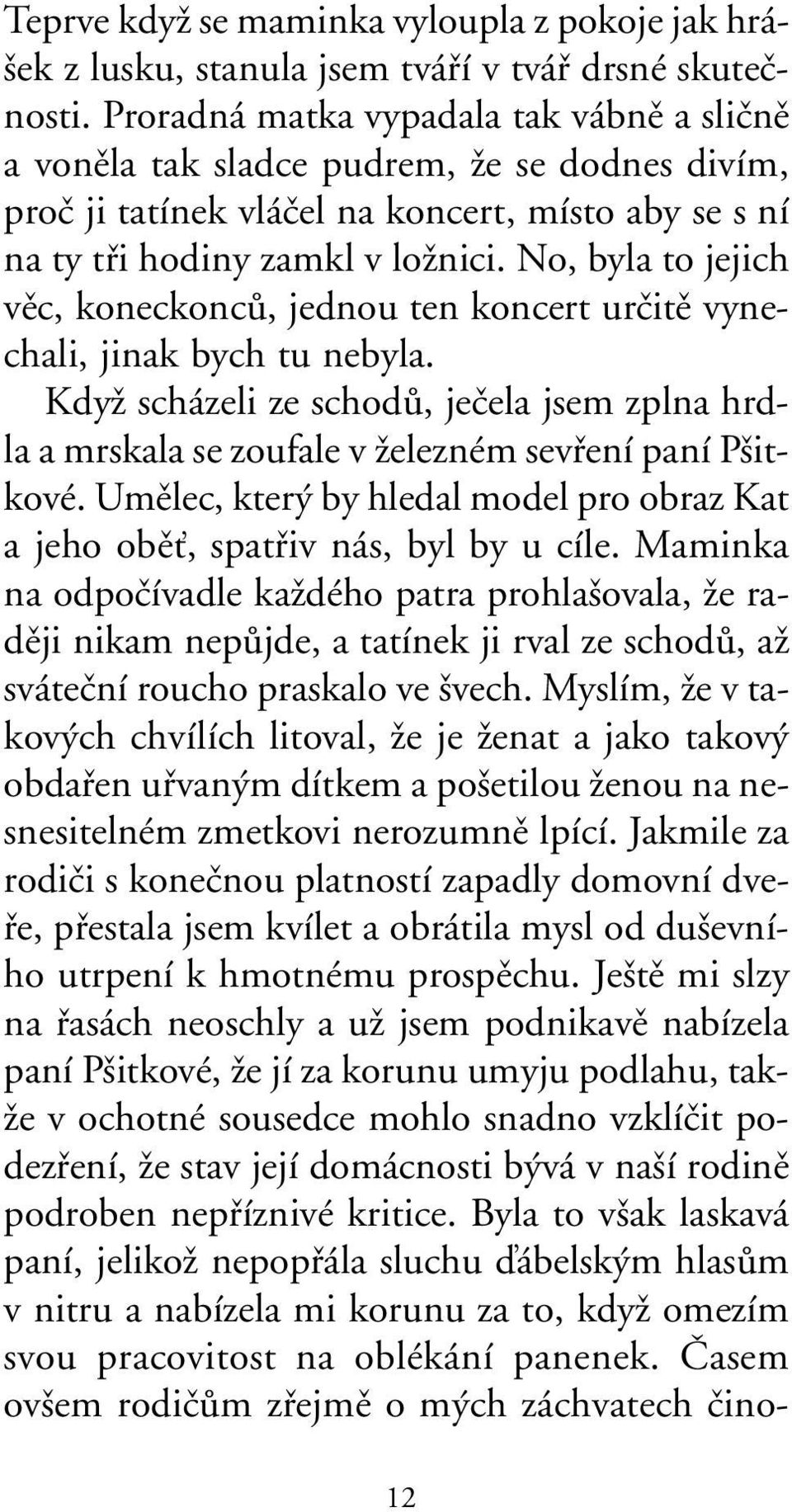 No, byla to jejich vûc, koneckoncû, jednou ten koncert urãitû vynechali, jinak bych tu nebyla. KdyÏ scházeli ze schodû, jeãela jsem zplna hrdla a mrskala se zoufale v Ïelezném sevfiení paní P itkové.