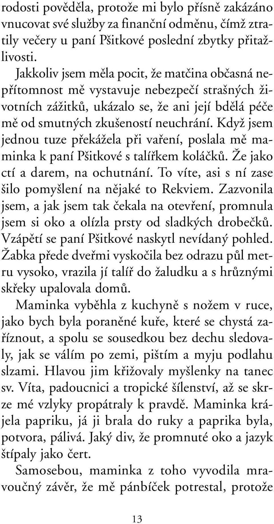 KdyÏ jsem jednou tuze pfiekáïela pfii vafiení, poslala mû maminka k paní P itkové s talífikem koláãkû. Îe jako ctí a darem, na ochutnání. To víte, asi s ní zase ilo pomy lení na nûjaké to Rekviem.