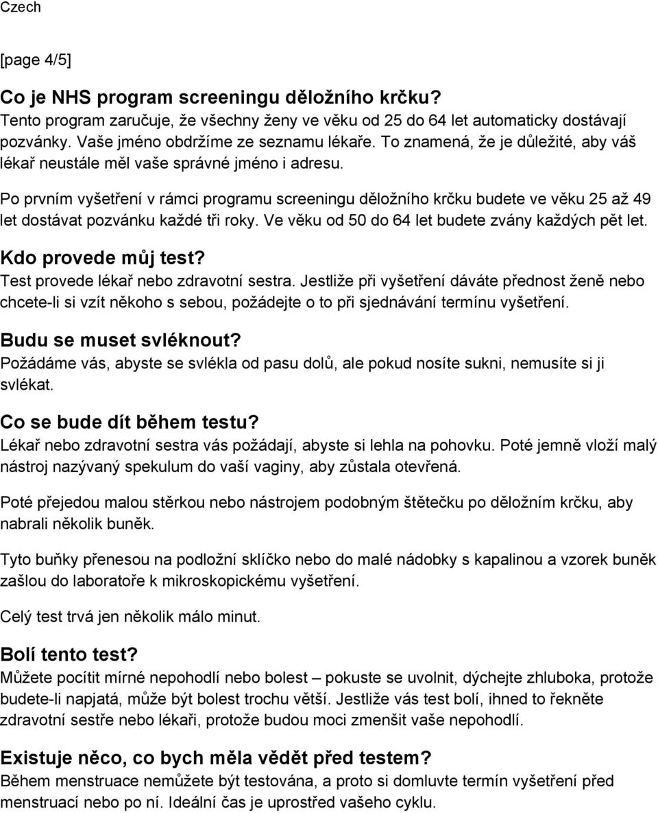 Po prvním vyšetření v rámci programu screeningu děložního krčku budete ve věku 25 až 49 let dostávat pozvánku každé tři roky. Ve věku od 50 do 64 let budete zvány každých pět let.