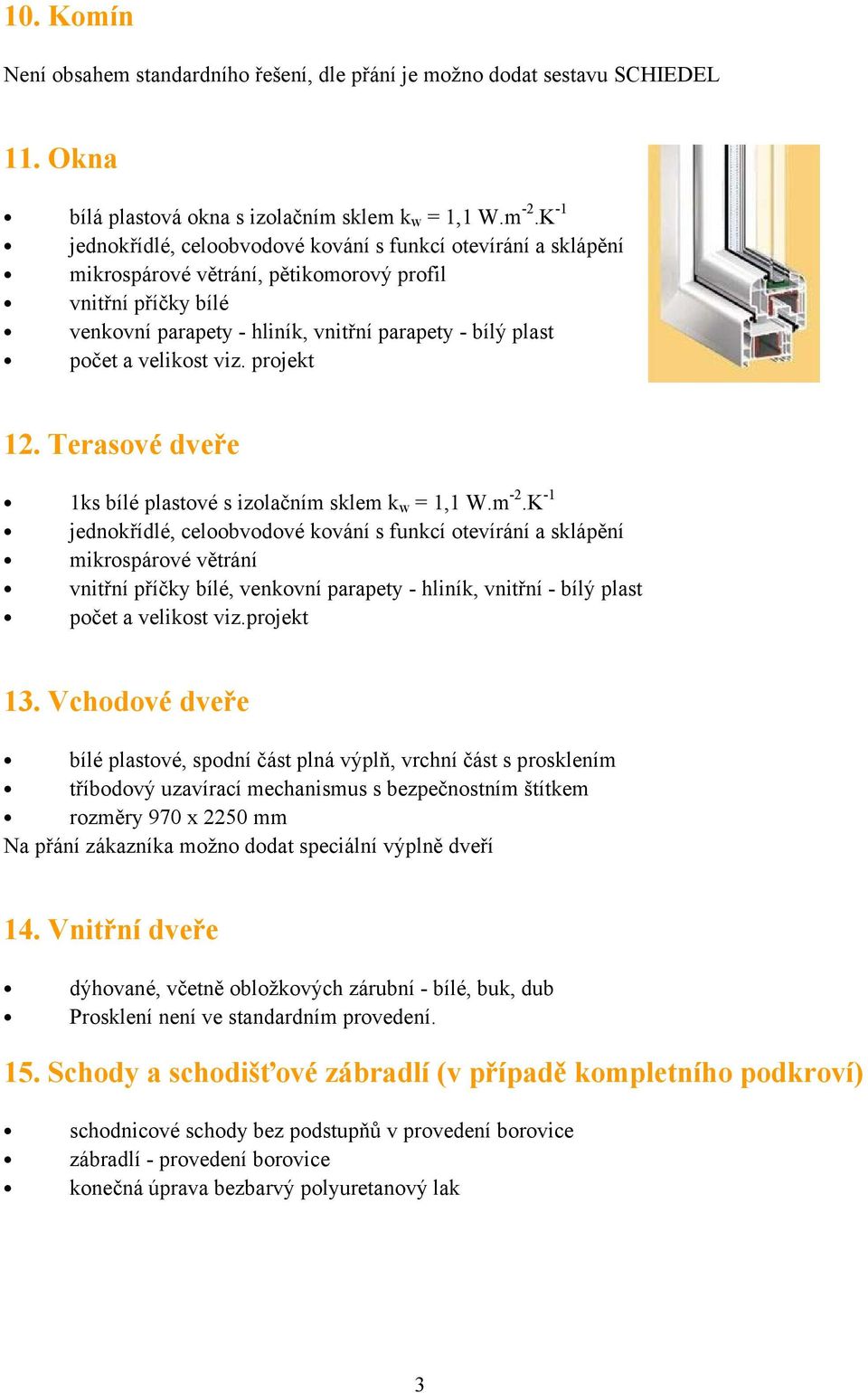 velikost viz. projekt 12. Terasové dveře 1ks bílé plastové s izolačním sklem k w = 1,1 W.m -2.