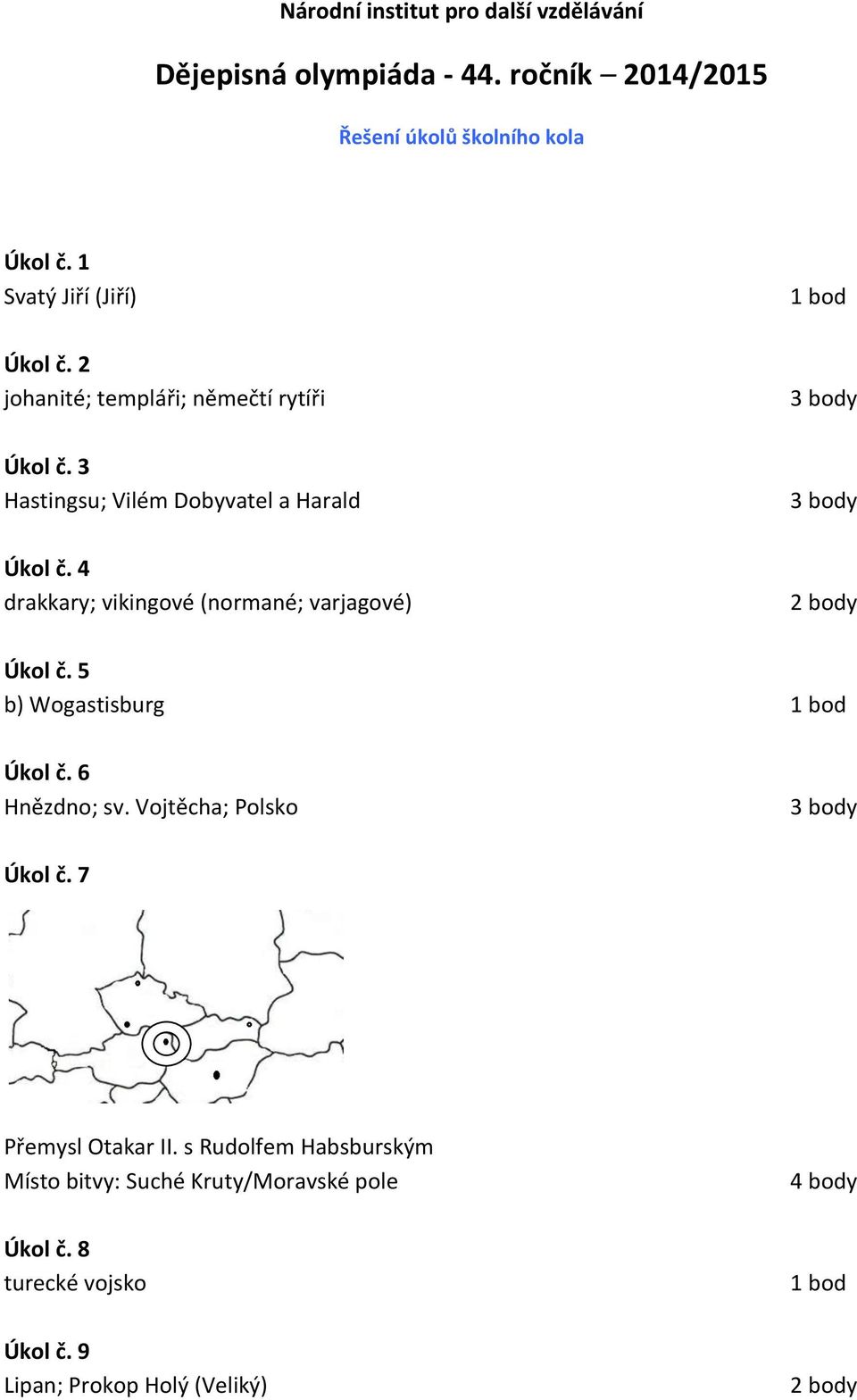 4 drakkary; vikingové (normané; varjagové) Úkol č. 5 b) Wogastisburg Úkol č. 6 Hnězdno; sv. Vojtěcha; Polsko Úkol č.