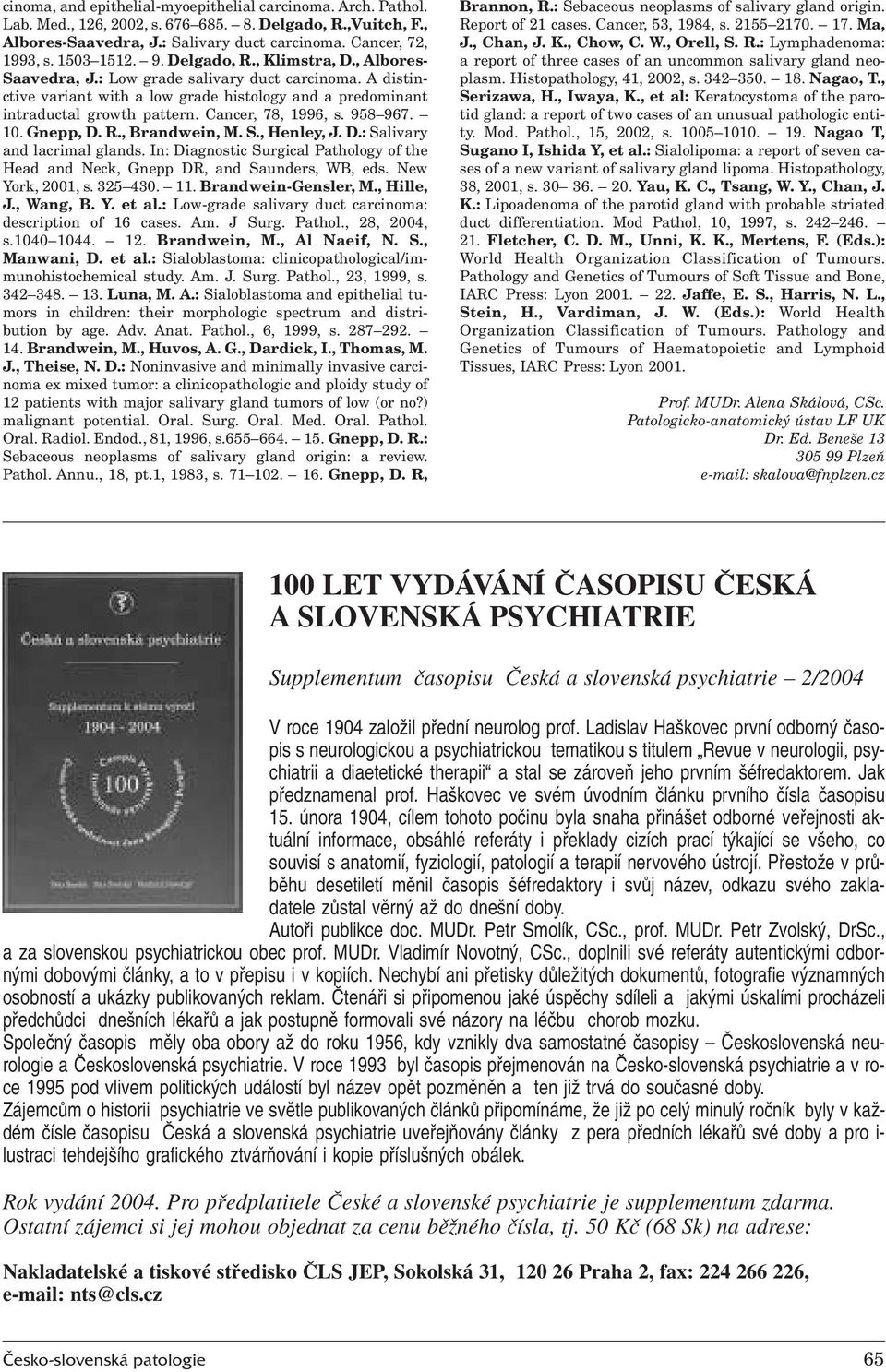 Cancer, 78, 1996, s. 958 967. 10. Gnepp, D. R., Brandwein, M. S., Henley, J. D.: Salivary and lacrimal glands. In: Diagnostic Surgical Pathology of the Head and Neck, Gnepp DR, and Saunders, WB, eds.